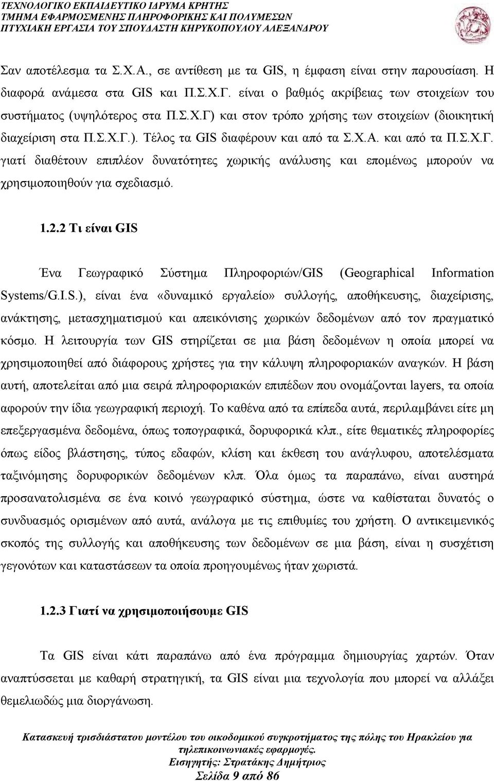 2 Τι είναι GIS Ένα Γεωγραφικό Σύστηµα Πληροφοριών/GIS (Geographical Information Systems/G.I.S.), είναι ένα «δυναµικό εργαλείο» συλλογής, αποθήκευσης, διαχείρισης, ανάκτησης, µετασχηµατισµού και απεικόνισης χωρικών δεδοµένων από τον πραγµατικό κόσµο.