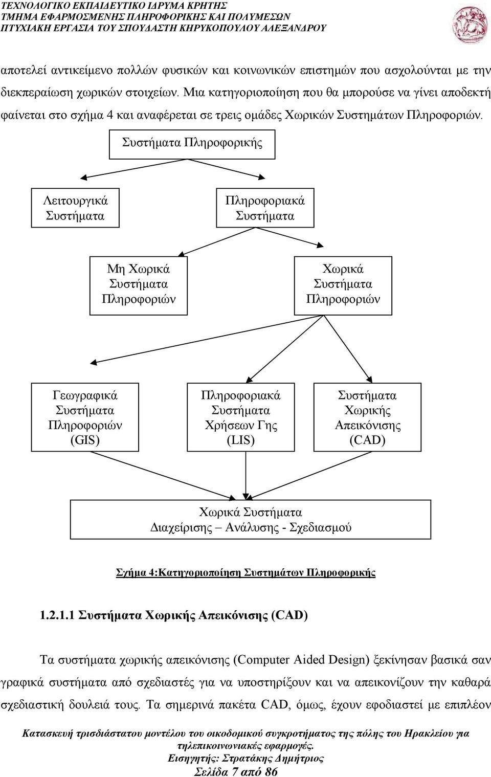 Συστήµατα Πληροφορικής Λειτουργικά Συστήµατα Πληροφοριακά Συστήµατα Μη Χωρικά Συστήµατα Πληροφοριών Χωρικά Συστήµατα Πληροφοριών Γεωγραφικά Συστήµατα Πληροφοριών (GIS) Πληροφοριακά Συστήµατα Χρήσεων