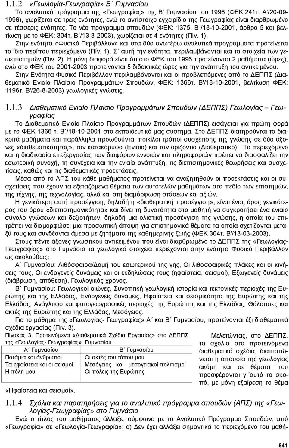 Το νέο πρόγραµµα σπουδών (ΦΕΚ: 1375, Β /18-10-2001, άρθρο 5 και βελτίωση µε το ΦΕΚ: 304τ. Β /13-3-2003), χωρίζεται σε 4 ενότητες (Πίν. 1).