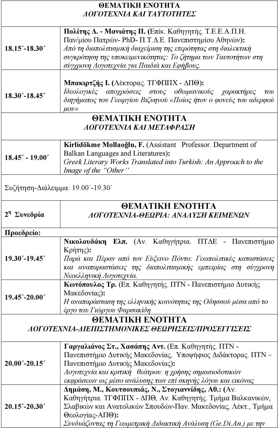 Ε.Α.Π.Η. Παν/μίου Πατρών- PhD- Π.Τ.Δ.Ε. Πανεπιστημίου Αθηνών): Από τη διαπολιτισμική διαχείριση της ετερότητας στη διαλεκτική συγκρότηση της υποκειμενικότητας: Το ζήτημα των Ταυτοτήτων στη σύγχρονη Λογοτεχνία για Παιδιά και Εφήβους.