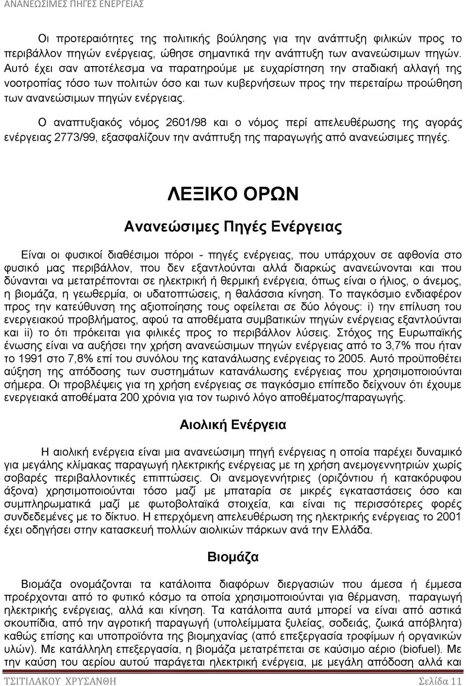 Ο αναπτυξιακός νόμος 2601/98 και ο νόμος περί απελευθέρωσης της αγοράς ενέργειας 2773/99, εξασφαλίζουν την ανάπτυξη της παραγωγής από ανανεώσιμες πηγές.