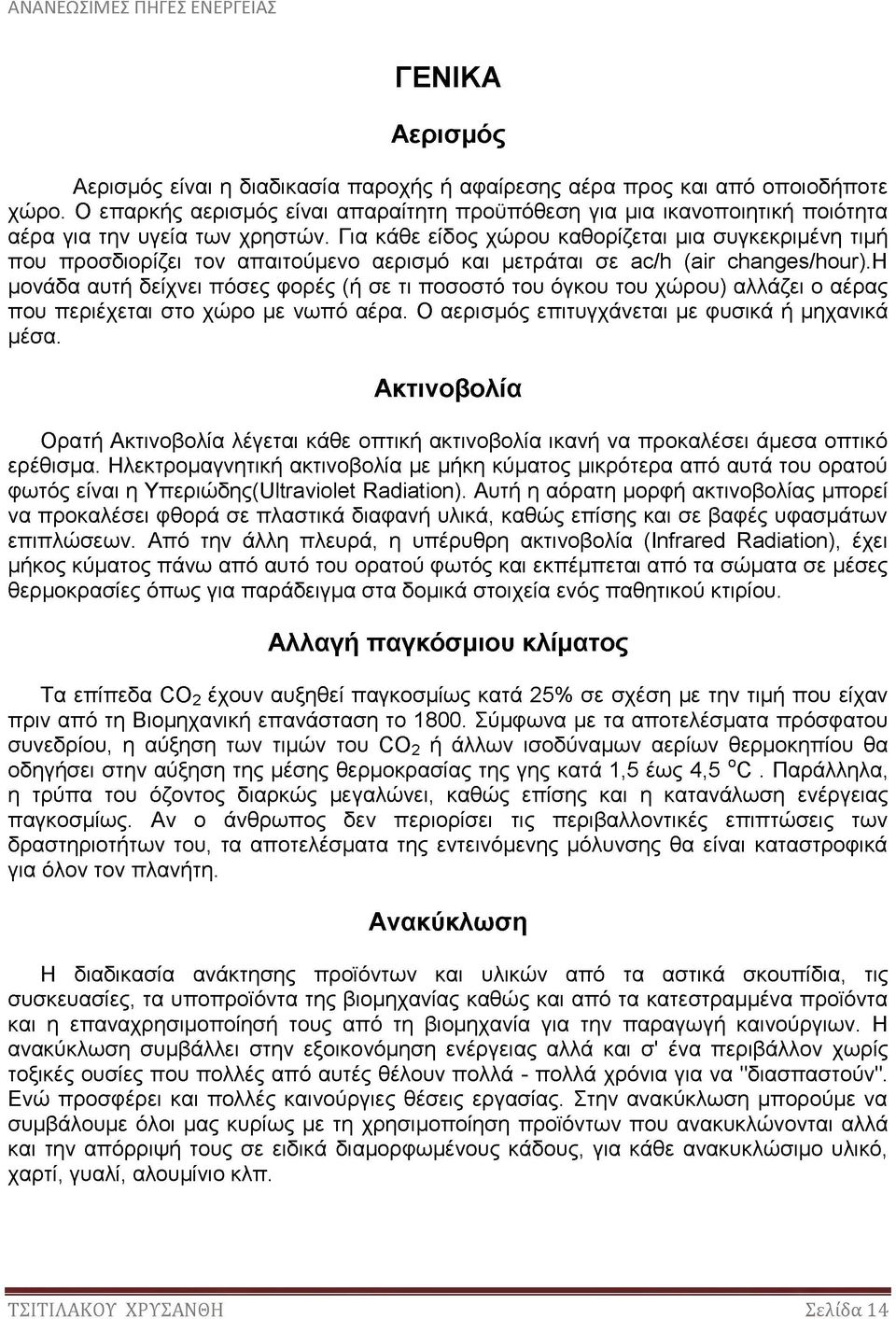 Για κάθε είδος χώρου καθορίζεται μια συγκεκριμένη τιμή που προσδιορίζει τον απαιτούμενο αερισμό και μετράται σε ac/h (air changes/hour^ μονάδα αυτή δείχνει πόσες φορές (ή σε τι ποσοστό του όγκου του