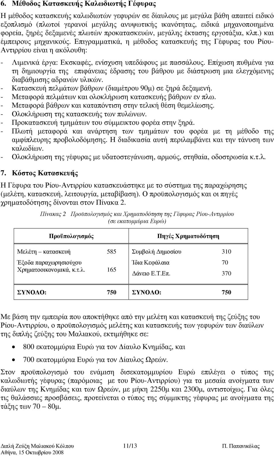 Επιγραμματικά, η μέθοδος κατασκευής της Γέφυρας του Ρίου- Αντιρρίου είναι η ακόλουθη: - Λιμενικά έργα: Εκσκαφές, ενίσχυση υπεδάφους με πασσάλους.