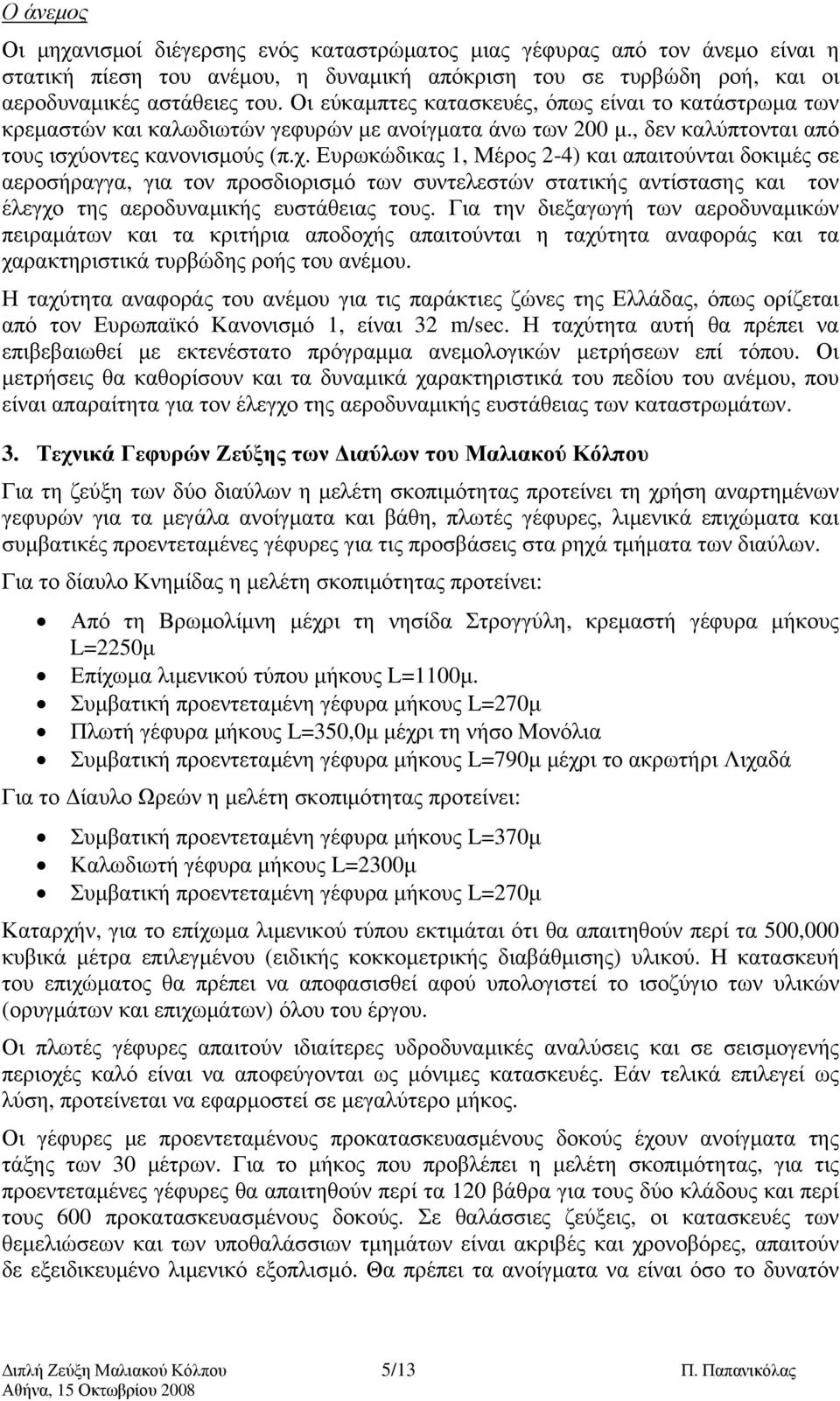 οντες κανονισμούς (π.χ. Ευρωκώδικας 1, Μέρος 2-4) και απαιτούνται δοκιμές σε αεροσήραγγα, για τον προσδιορισμό των συντελεστών στατικής αντίστασης και τον έλεγχο της αεροδυναμικής ευστάθειας τους.