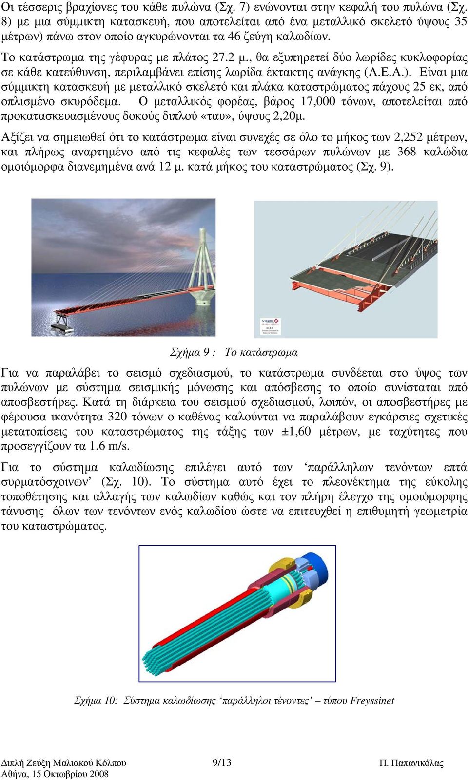 , θα εξυπηρετεί δύο λωρίδες κυκλοφορίας σε κάθε κατεύθυνση, περιλαμβάνει επίσης λωρίδα έκτακτης ανάγκης (Λ.Ε.Α.).