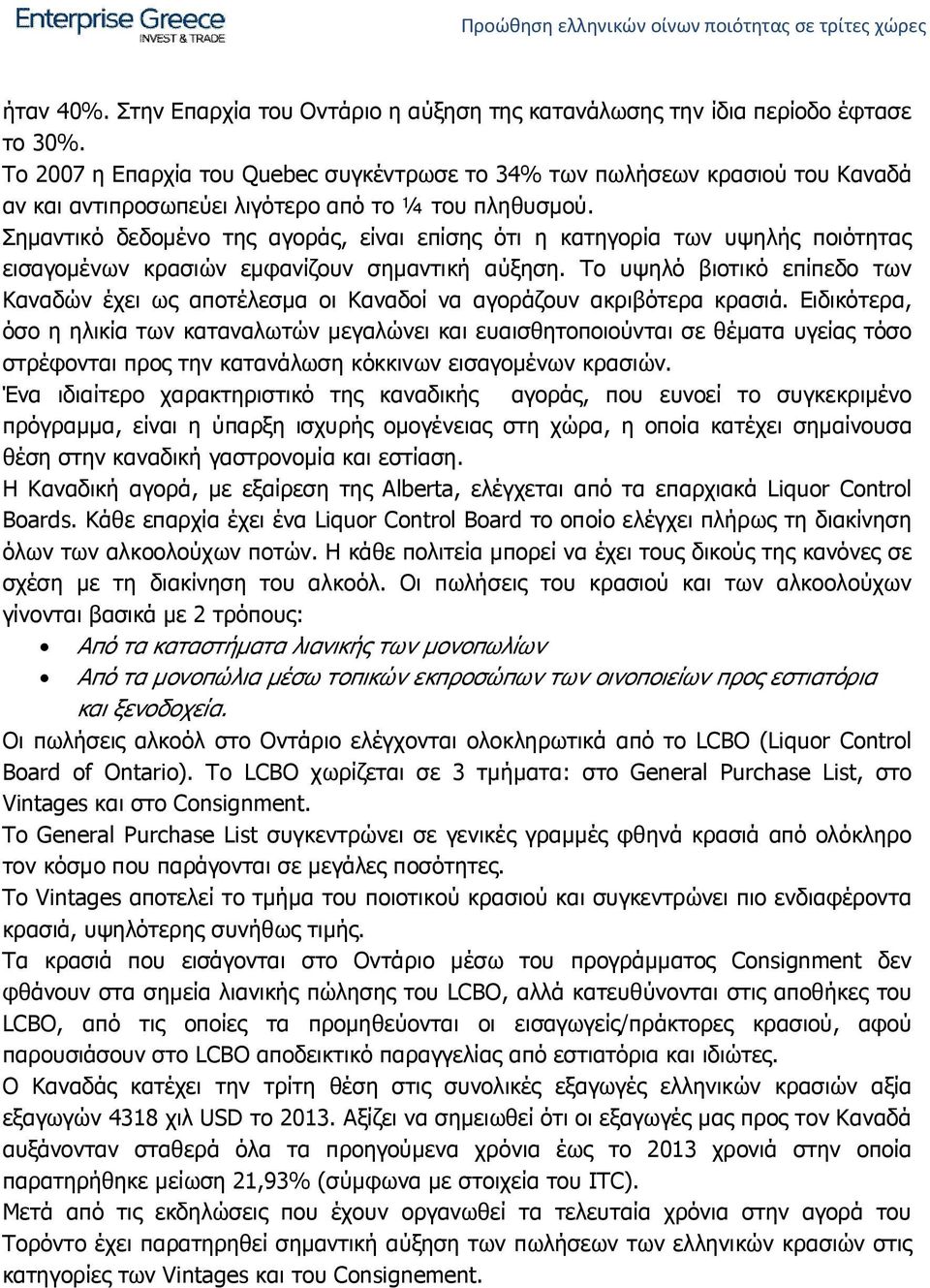 Σημαντικό δεδομένο της αγοράς, είναι επίσης ότι η κατηγορία των υψηλής ποιότητας εισαγομένων κρασιών εμφανίζουν σημαντική αύξηση.