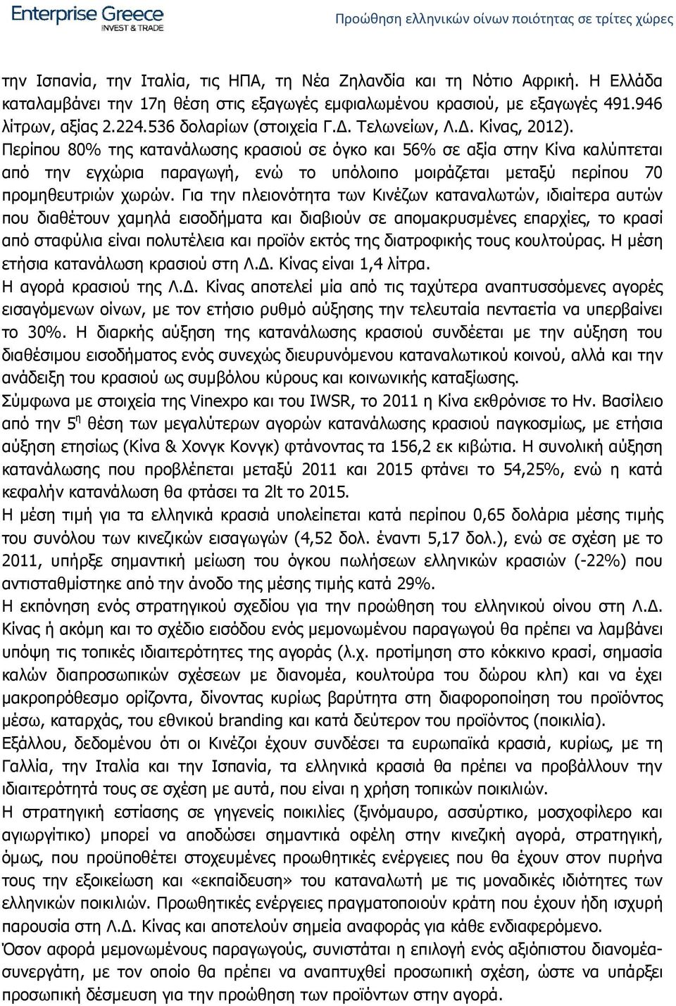 Περίπου 80% της κατανάλωσης κρασιού σε όγκο και 56% σε αξία στην Κίνα καλύπτεται από την εγχώρια παραγωγή, ενώ το υπόλοιπο μοιράζεται μεταξύ περίπου 70 προμηθευτριών χωρών.