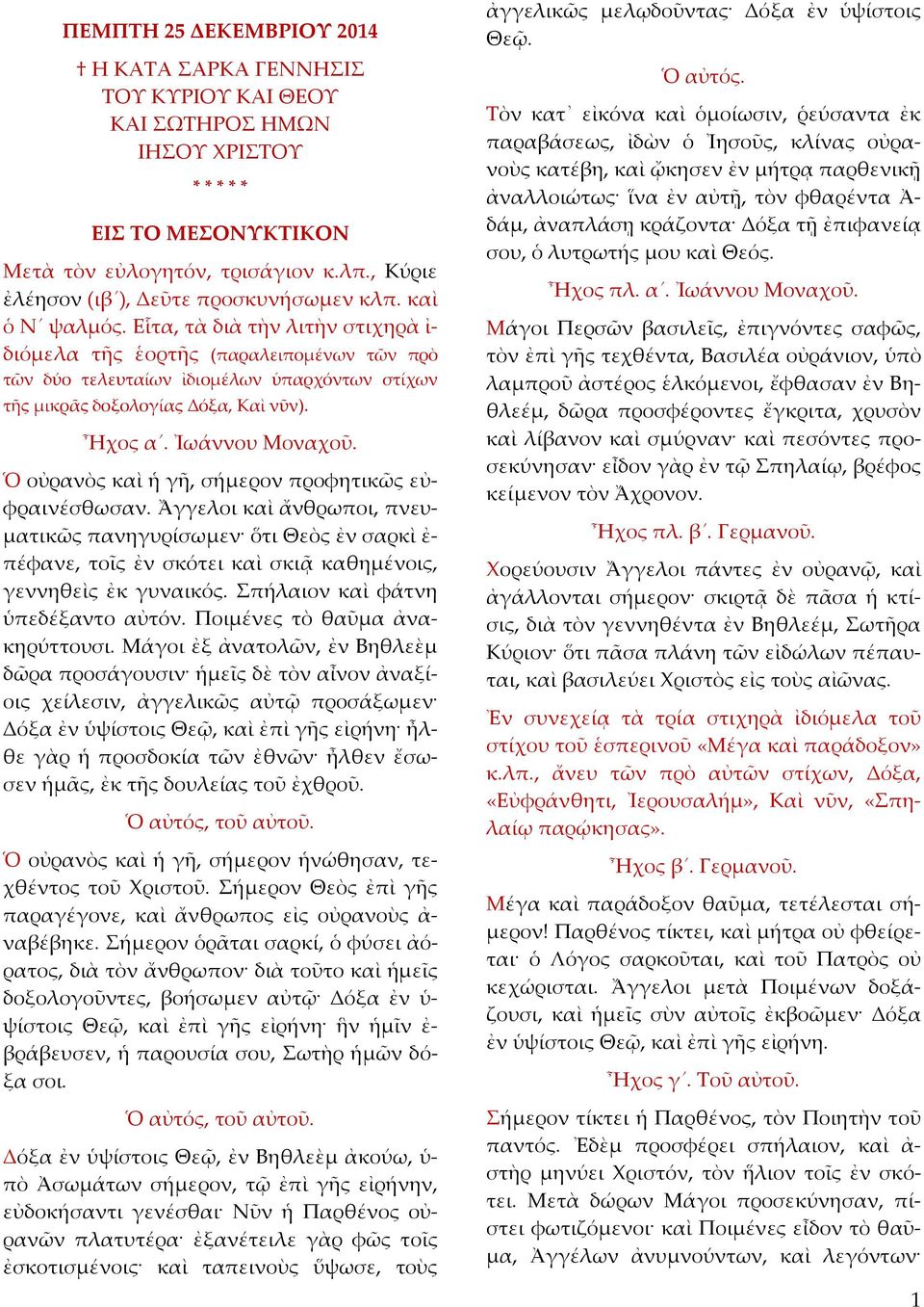 Εἷτα, τὰ διὰ τὴν λιτὴν στιχηρὰ ἰ διόμελα τῆς ἑορτῆς (παραλειπομένων τῶν πρὸ τῶν δύο τελευταίων ἰδιομέλων ὑπαρχόντων στίχων τῆς μικρᾶς δοξολογίας Δόξα, Καὶ νῦν). Ἦχος α. Ἰωάννου Μοναχοῦ.