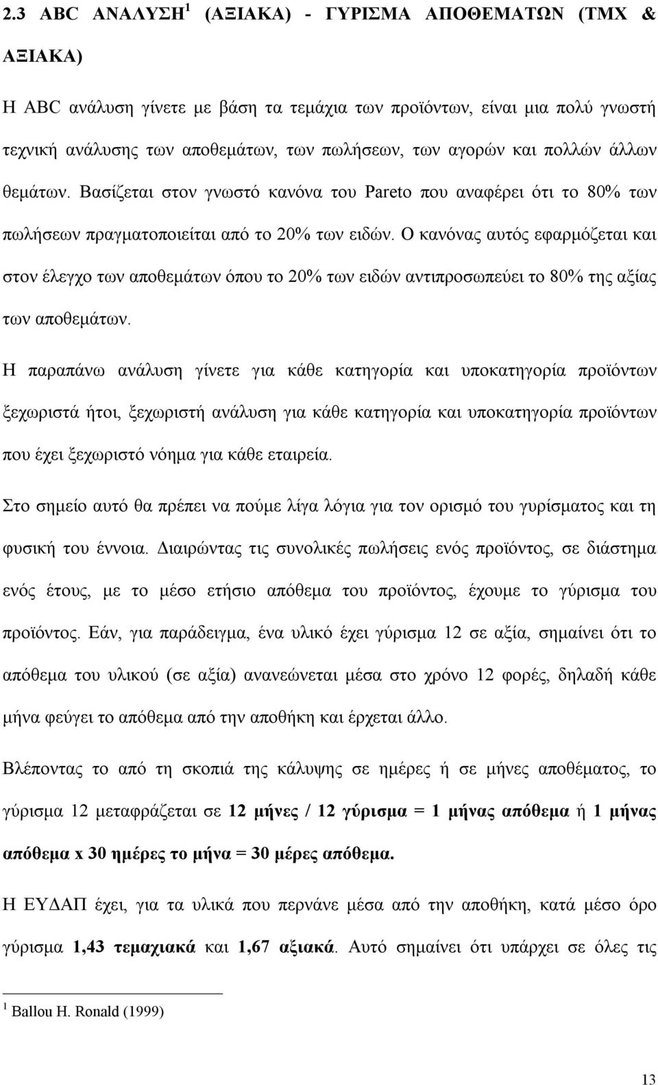 Ο κανόνας αυτός εφαρμόζεται και στον έλεγχο των αποθεμάτων όπου το 20% των ειδών αντιπροσωπεύει το 80% της αξίας των αποθεμάτων.