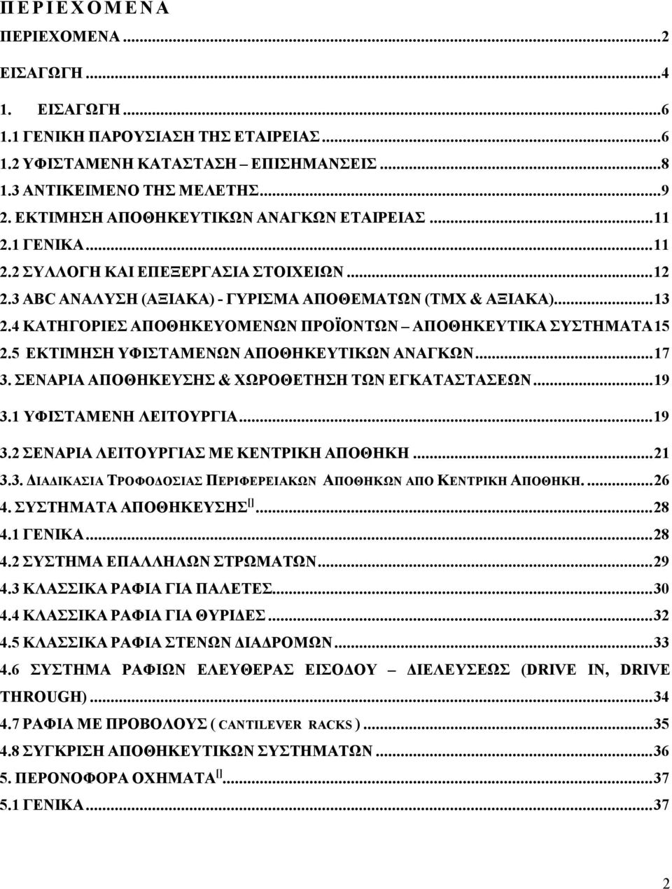 4 ΚΑΤΗΓΟΡΙΕΣ ΑΠΟΘΗΚΕΥΟΜΕΝΩΝ ΠΡΟΪΟΝΤΩΝ ΑΠΟΘΗΚΕΥΤΙΚΑ ΣΥΣΤΗΜΑΤΑ15 2.5 ΕΚΤΙΜΗΣΗ ΥΦΙΣΤΑΜΕΝΩΝ ΑΠΟΘΗΚΕΥΤΙΚΩΝ ΑΝΑΓΚΩΝ...17 3. ΣΕΝΑΡΙΑ ΑΠΟΘΗΚΕΥΣΗΣ & ΧΩΡΟΘΕΤΗΣΗ ΤΩΝ ΕΓΚΑΤΑΣΤΑΣΕΩΝ...19 3.1 ΥΦΙΣΤΑΜΕΝΗ ΛΕΙΤΟΥΡΓΙΑ.