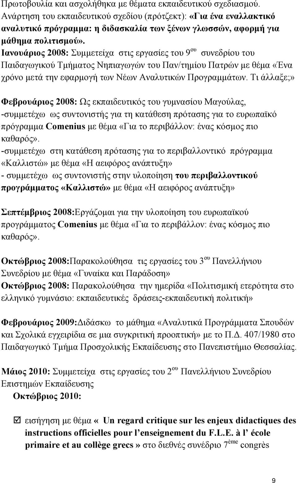 Ιανουάριος 2008: Συμμετείχα στις εργασίες του 9 ου συνεδρίου του Παιδαγωγικού Τμήματος Νηπιαγωγών του Παν/τημίου Πατρών με θέμα «Ένα χρόνο μετά την εφαρμογή των Νέων Αναλυτικών Προγραμμάτων.