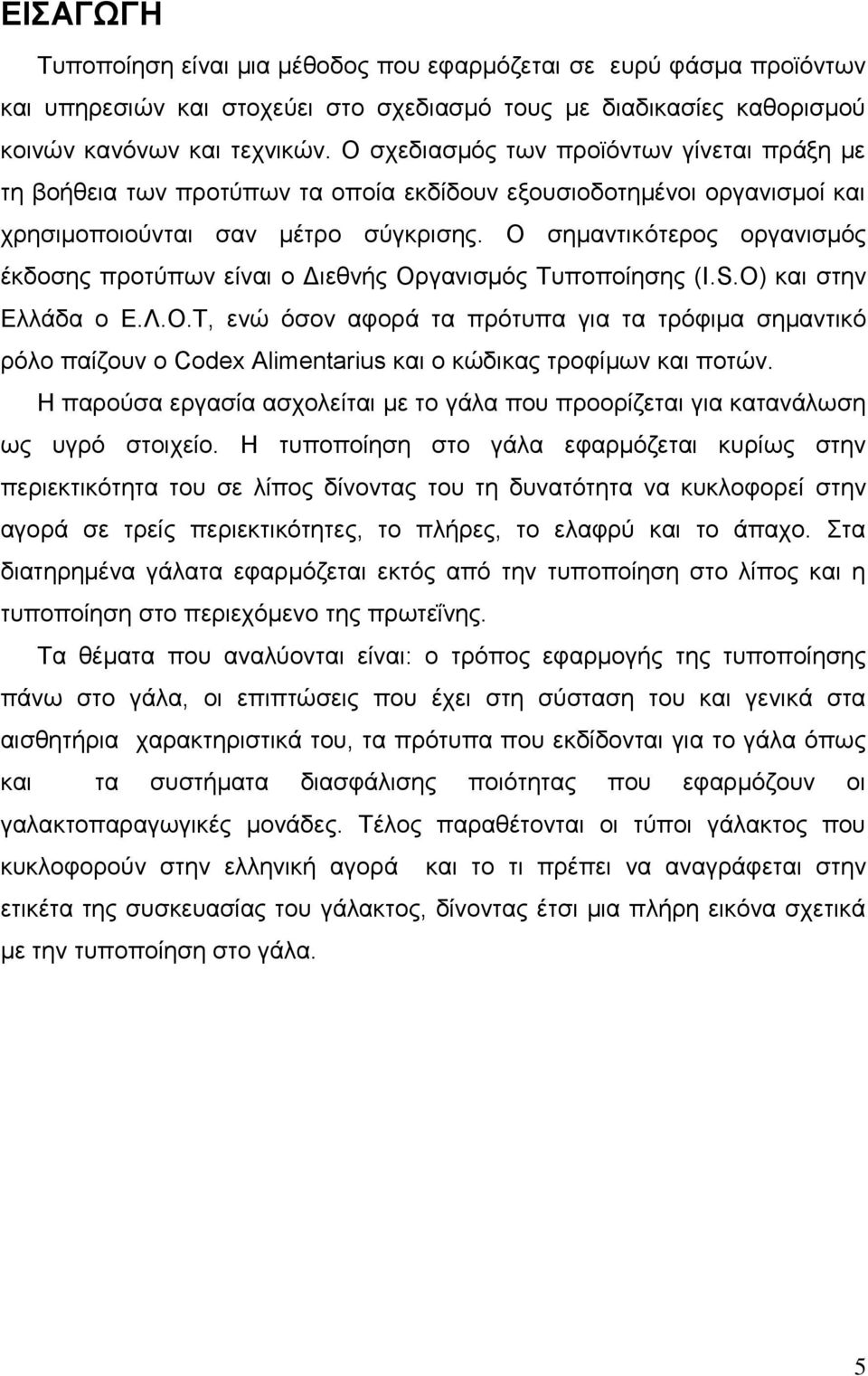 Ο ζεκαληηθφηεξνο νξγαληζκφο έθδνζεο πξνηχπσλ είλαη ν Γηεζλήο Οξγαληζκφο Σππνπνίεζεο (Ι.S.O) θαη ζηελ Διιάδα ν Δ.Λ.Ο.Σ, ελψ φζνλ αθνξά ηα πξφηππα γηα ηα ηξφθηκα ζεκαληηθφ ξφιν παίδνπλ ν Codex Alimentarius θαη ν θψδηθαο ηξνθίκσλ θαη πνηψλ.