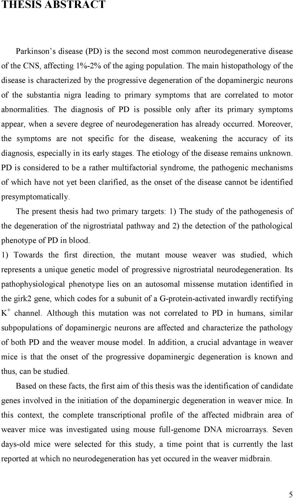 abnormalities. The diagnosis of PD is possible only after its primary symptoms appear, when a severe degree of neurodegeneration has already occurred.