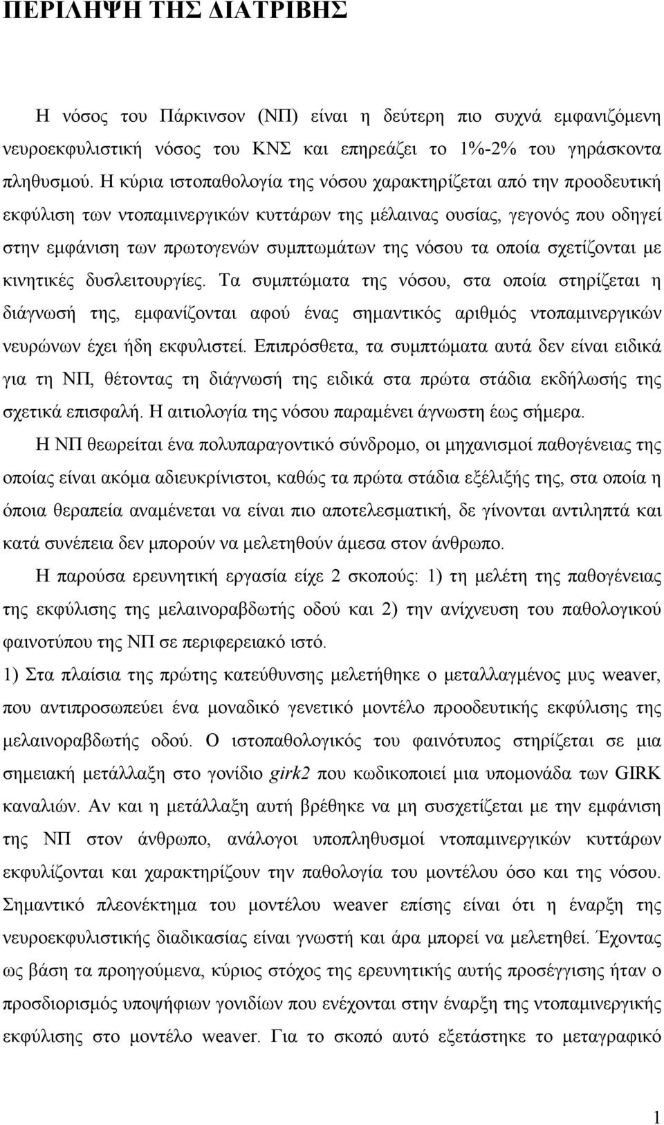 οποία σχετίζονται µε κινητικές δυσλειτουργίες. Τα συµπτώµατα της νόσου, στα οποία στηρίζεται η διάγνωσή της, εµφανίζονται αφού ένας σηµαντικός αριθµός ντοπαµινεργικών νευρώνων έχει ήδη εκφυλιστεί.