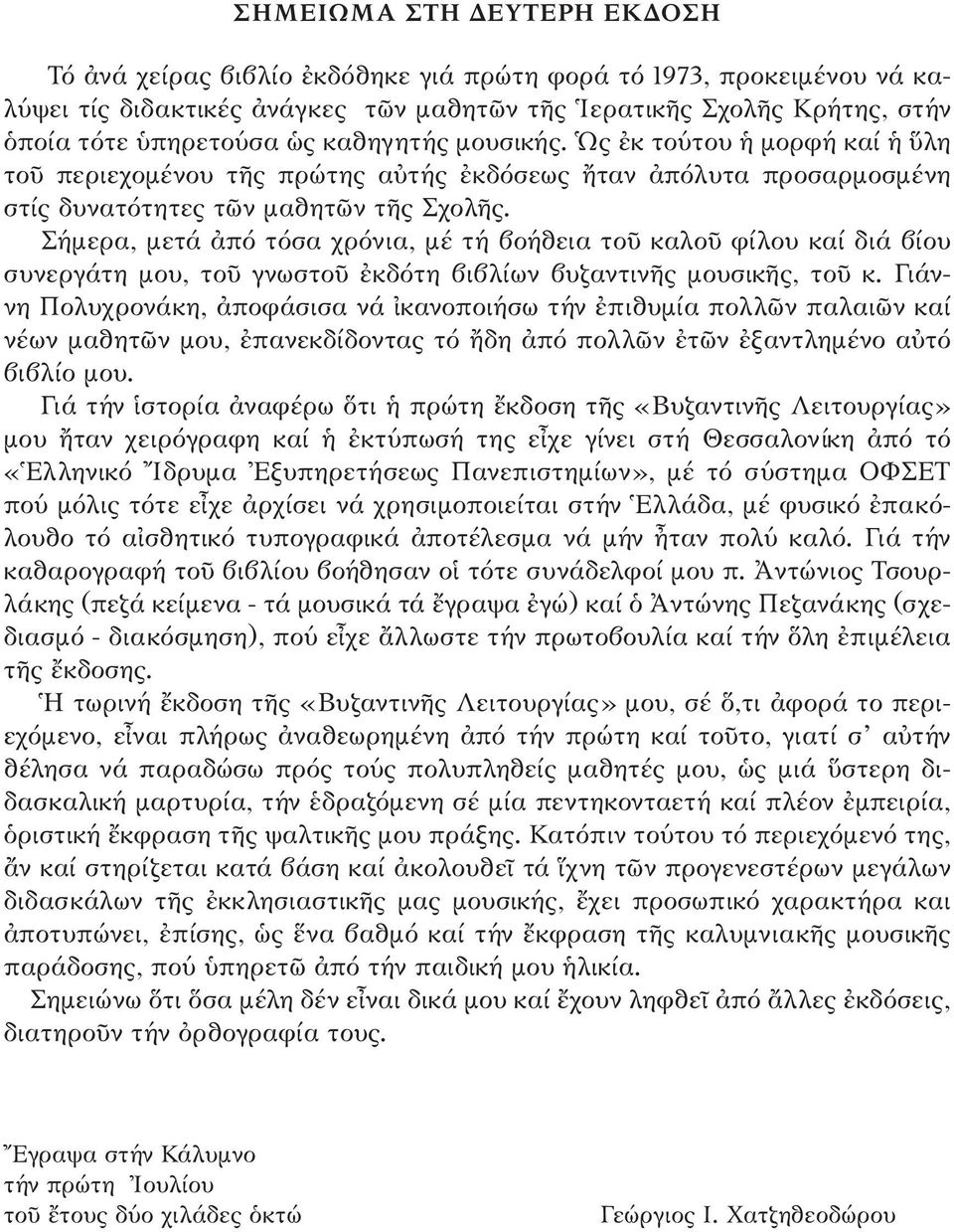 Σήμερα, μετά ἀπό τόσα χρόνια, μέ τή βοήθεια τοῦ καλοῦ φίλου καί διά βίου συνεργάτη μου, τοῦ γνωστοῦ ἐκδότη βιβλίων βυζαντινῆς μουσικῆς, τοῦ κ.