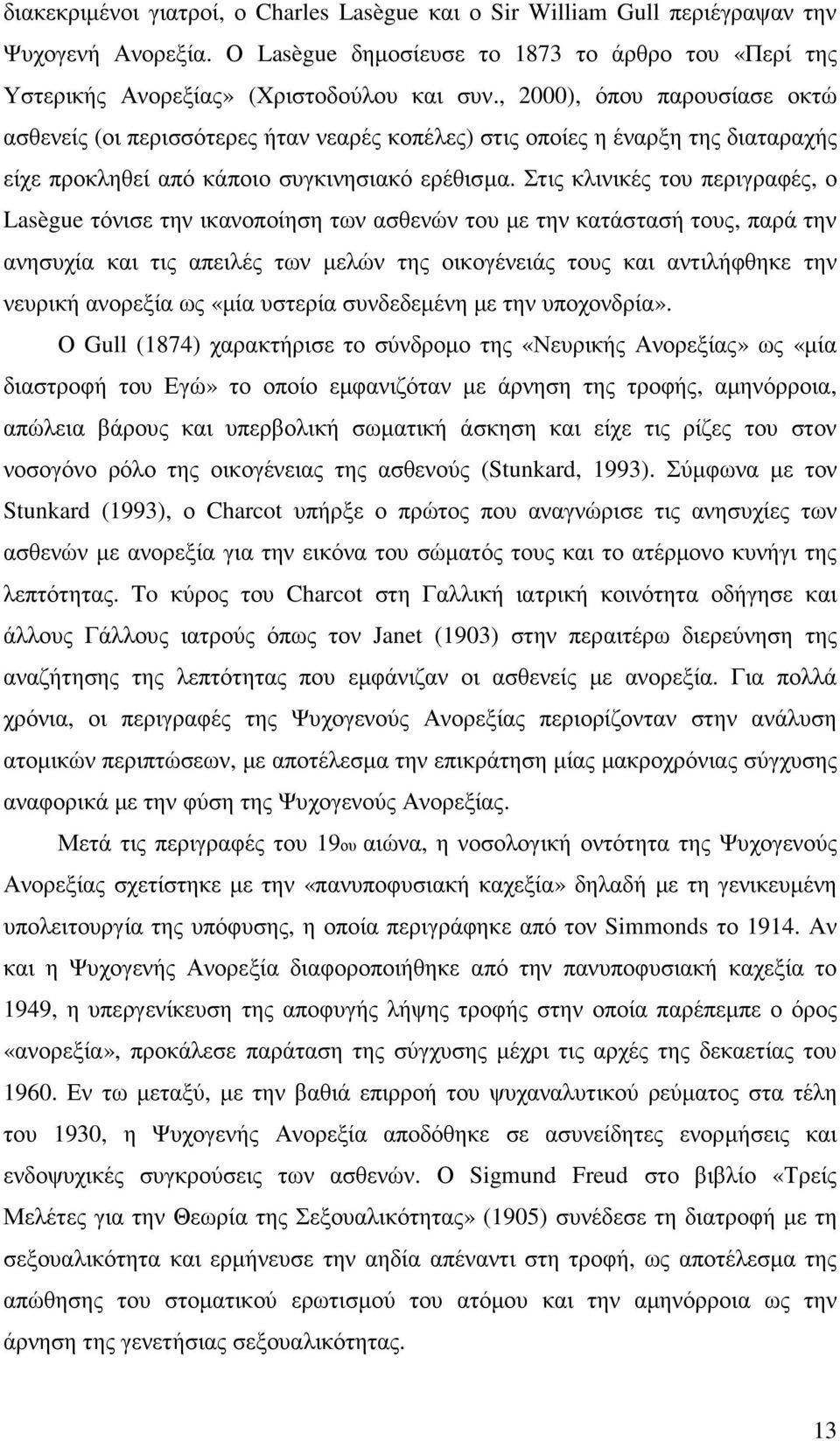 Στις κλινικές του περιγραφές, ο Lasègue τόνισε την ικανοποίηση των ασθενών του µε την κατάστασή τους, παρά την ανησυχία και τις απειλές των µελών της οικογένειάς τους και αντιλήφθηκε την νευρική