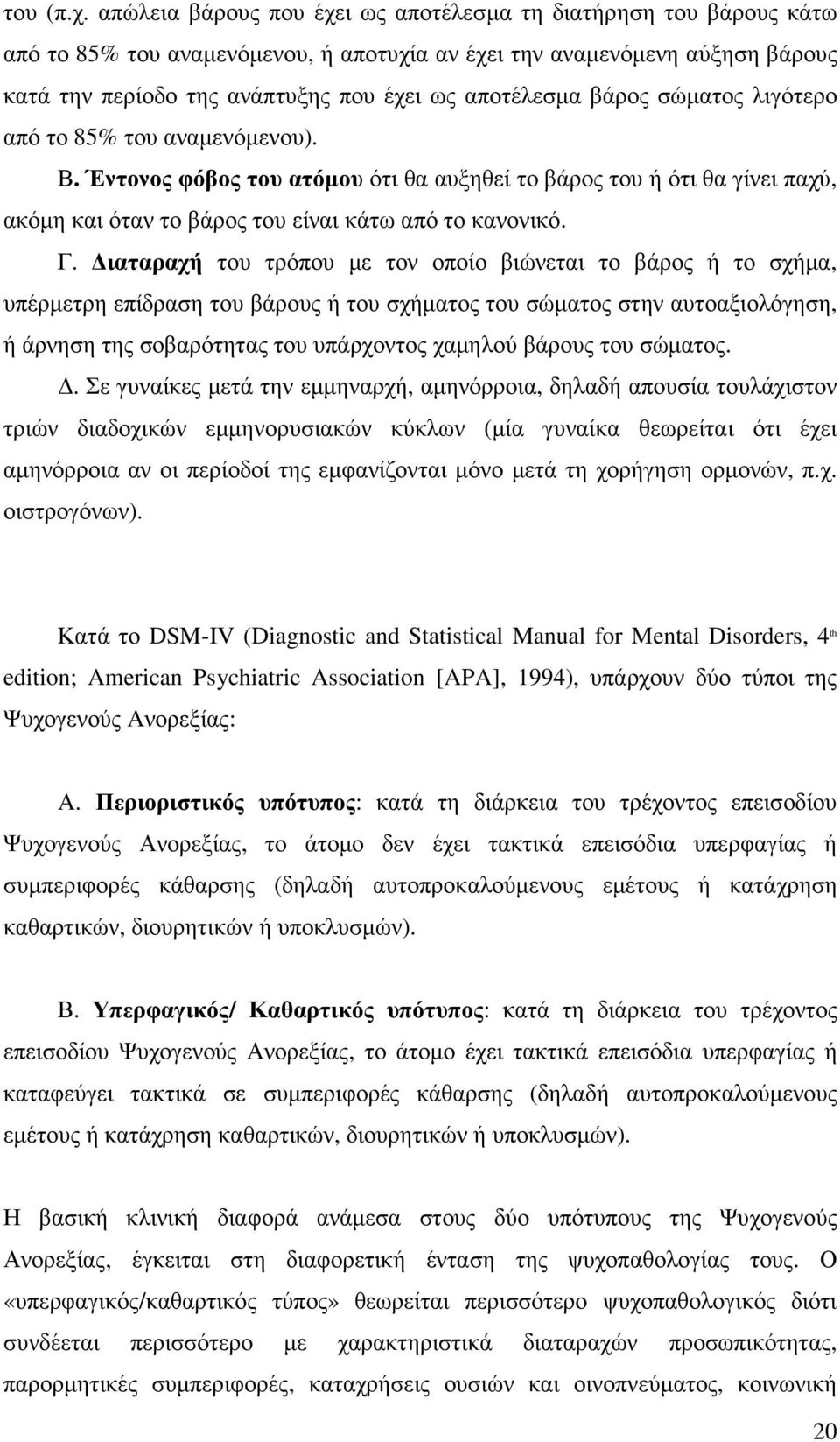 βάρος σώµατος λιγότερο από το 85% του αναµενόµενου). Β. Έντονος φόβος του ατόµου ότι θα αυξηθεί το βάρος του ή ότι θα γίνει παχύ, ακόµη και όταν το βάρος του είναι κάτω από το κανονικό. Γ.