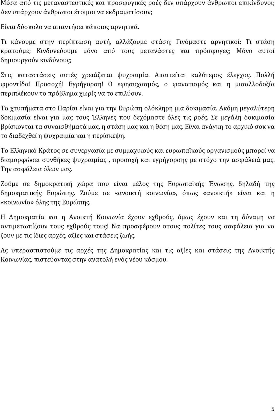 χρειάζεται ψυχραιμία. Απαιτείται καλύτερος έλεγχος. Πολλή φροντίδα! Προσοχή! Εγρήγορση! Ο εφησυχασμός, ο φανατισμός και η μισαλλοδοξία περιπλέκουν το πρόβλημα χωρίς να το επιλύουν.