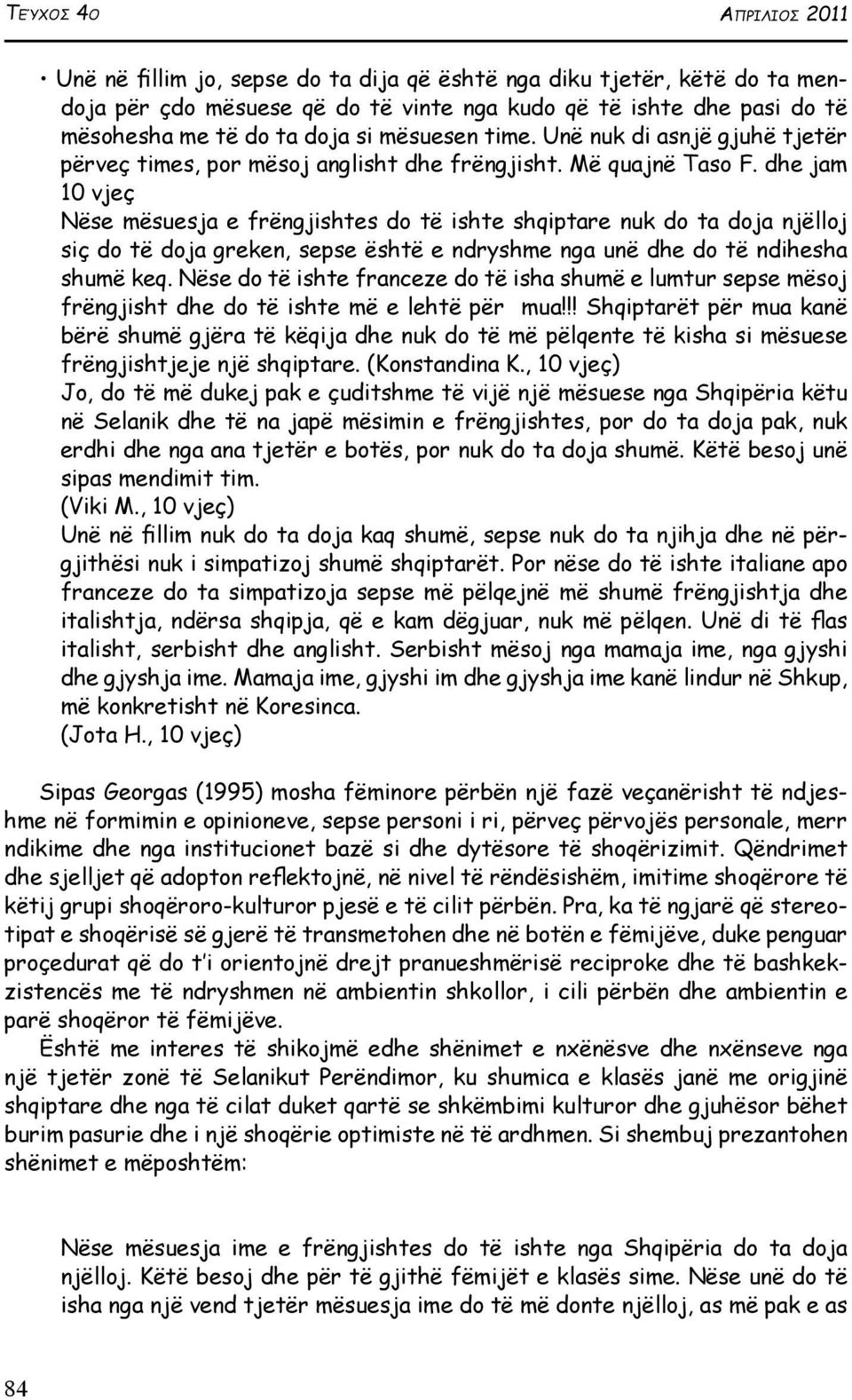 dhe jam 10 vjeç Nëse mësuesja e frëngjishtes do të ishte shqiptare nuk do ta doja njëlloj siç do të doja greken, sepse është e ndryshme nga unë dhe do të ndihesha shumë keq.