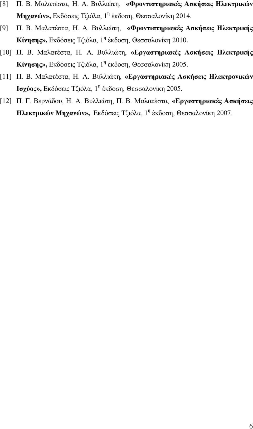 [12] Π. Γ. Βερνάδου, Η. Α. Βυλλιώτη, Π. Β. Μαλατέστα, «Εργαστηριακές Ασκήσεις Ηλεκτρικών Μηχανών», Εκδόσεις Τζιόλα, 1 η έκδοση, Θεσσαλονίκη 2007. 6