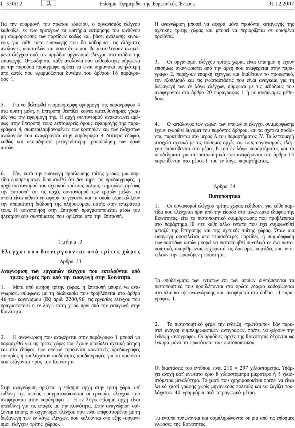 2007 Για την εφαρμογή του πρώτου εδαφίου, ο οργανισμός ελέγχου καθορίζει εκ των προτέρων τα κριτήρια εκτίμησης του κινδύνου μη συμμόρφωσης των παρτίδων καθώς και, βάσει ανάλυσης κινδύνου, για κάθε