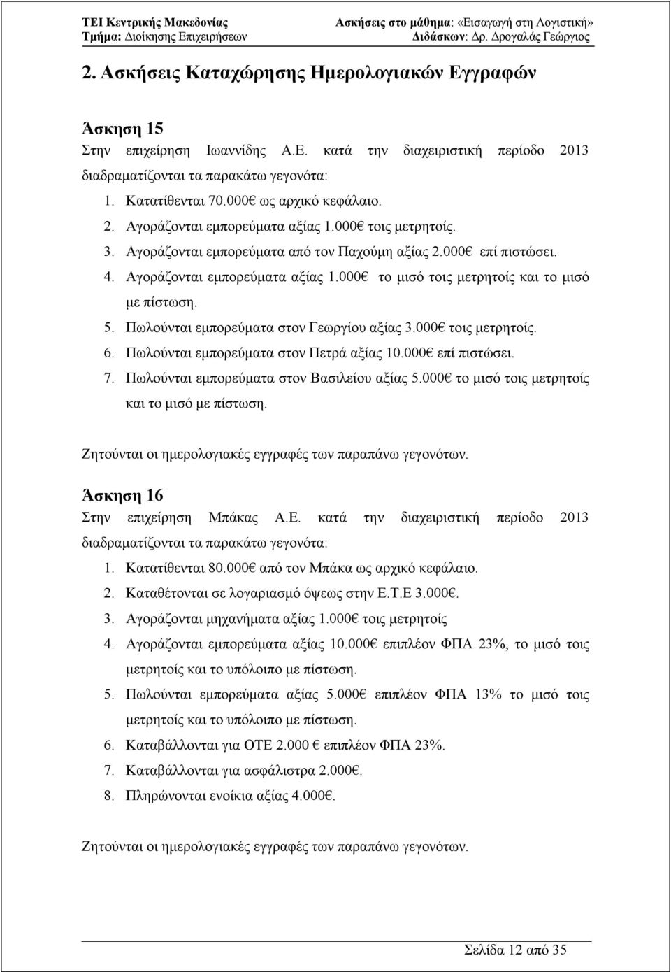 5. Πωλούνται εµπορεύµατα στον Γεωργίου αξίας 3.000 τοις µετρητοίς. 6. Πωλούνται εµπορεύµατα στον Πετρά αξίας 10.000 επί πιστώσει. 7. Πωλούνται εµπορεύµατα στον Βασιλείου αξίας 5.