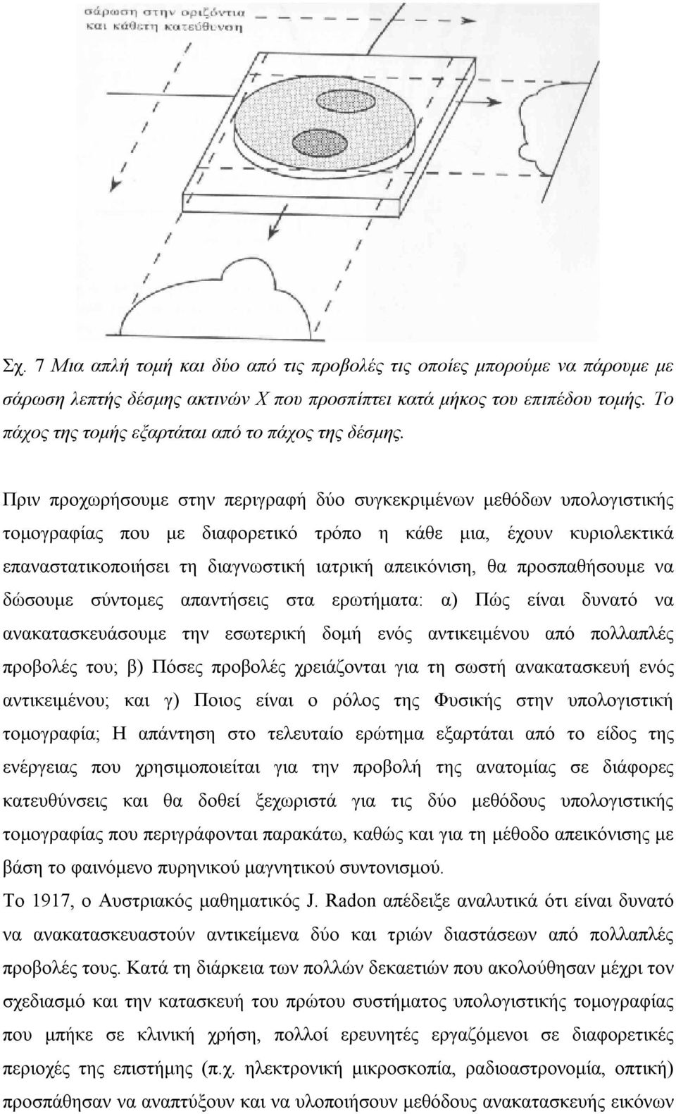 Πριν προχωρήσουμε στην περιγραφή δύο συγκεκριμένων μεθόδων υπολογιστικής τομογραφίας που με διαφορετικό τρόπο η κάθε μια, έχουν κυριολεκτικά επαναστατικοποιήσει τη διαγνωστική ιατρική απεικόνιση, θα