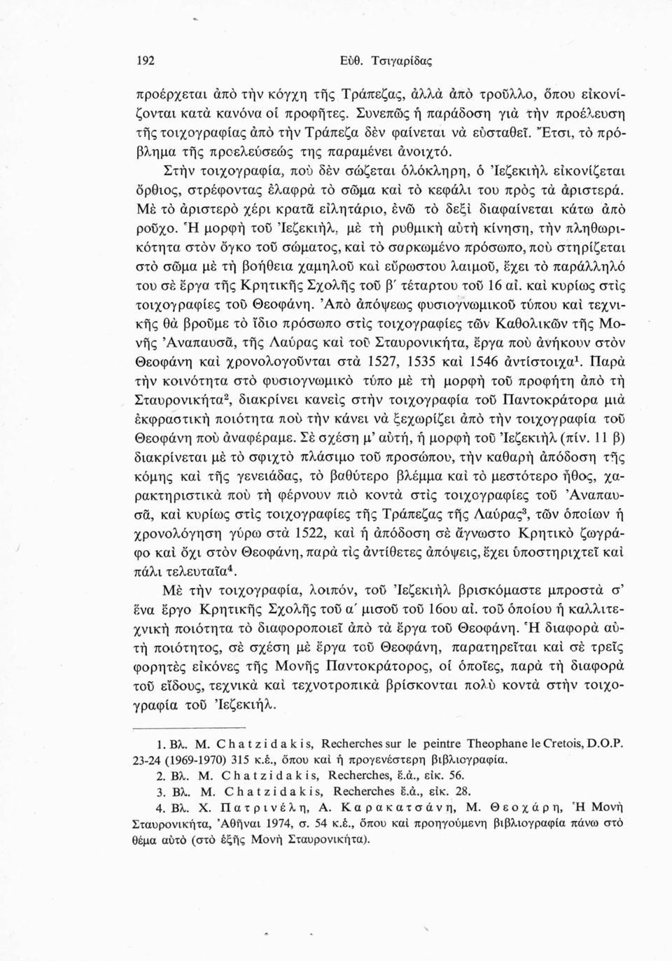 Στήν τοιχογραφία, πού δέν σώζεται όλόκληρη, ό Ιεζεκιήλ είκονίζεται όρθιος, στρέφοντας ελαφρά τό σώμα καί τό κεφάλι του προς τά αριστερά.