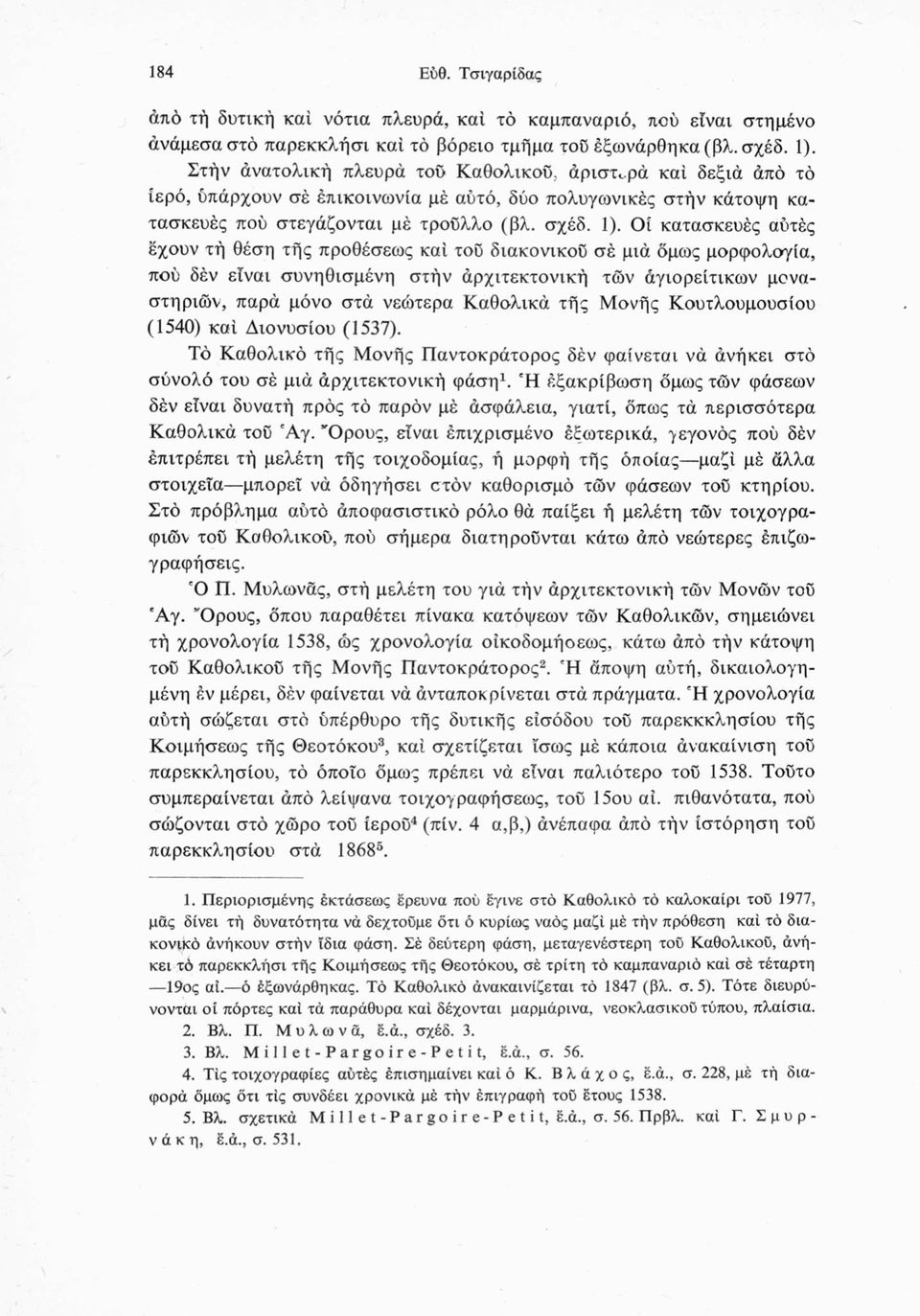 Οί κατασκευές αυτές έχουν τή θέση τής προθέσεως καί του διακονικού σέ μια όμως μορφολογία, πού δεν είναι συνηθισμένη στήν αρχιτεκτονική των άγιορείτικων μοναστηριων, παρά μόνο στά νεώτερα Καθολικά