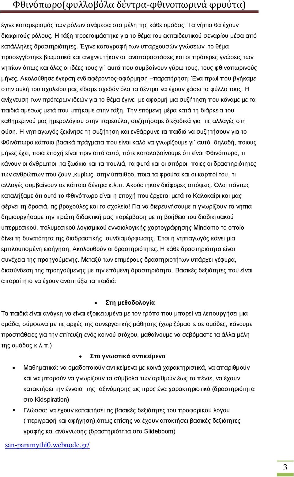 τους, τους φθινοπωρινούς μήνες. Ακολούθησε έγερση ενδιαφέροντος-αφόρμηση παρατήρηση: Ένα πρωί που βγήκαμε στην αυλή του σχολείου μας είδαμε σχεδόν όλα τα δέντρα να έχουν χάσει τα φύλλα τους.