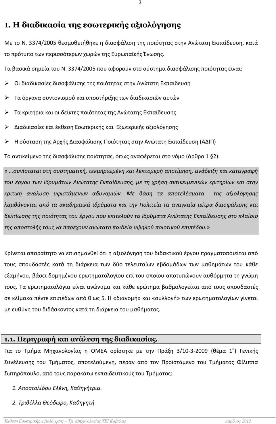 3374/2005 που αφορούν στο σύστημα διασφάλισης ποιότητας είναι: Οι διαδικασίες διασφάλισης της ποιότητας στην Ανώτατη Εκπαίδευση Τα όργανα συντονισμού και υποστήριξης των διαδικασιών αυτών Τα κριτήρια