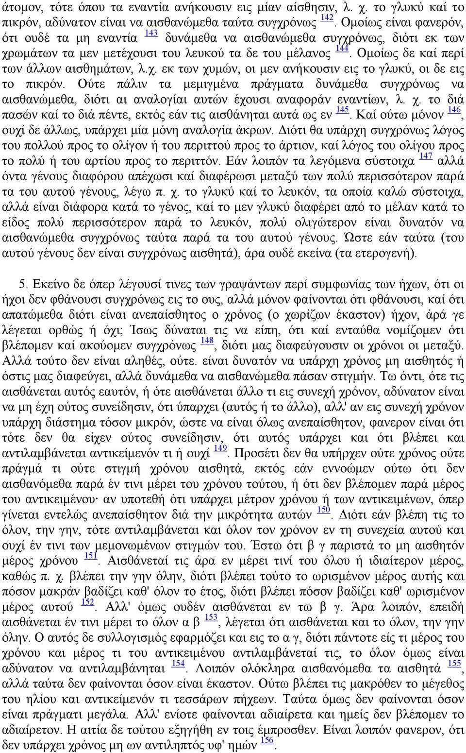 χ. εκ των χυµών, οι µεν ανήκουσιν εις το γλυκύ, οι δε εις το πικρόν. Ούτε πάλιν τα µεµιγµένα πράγµατα δυνάµεθα συγχρόνως να αισθανώµεθα, διότι αι αναλογίαι αυτών έχουσι αναφοράν εναντίων, λ. χ. το διά πασών καί το διά πέντε, εκτός εάν τις αισθάνηται αυτά ως εν 145.