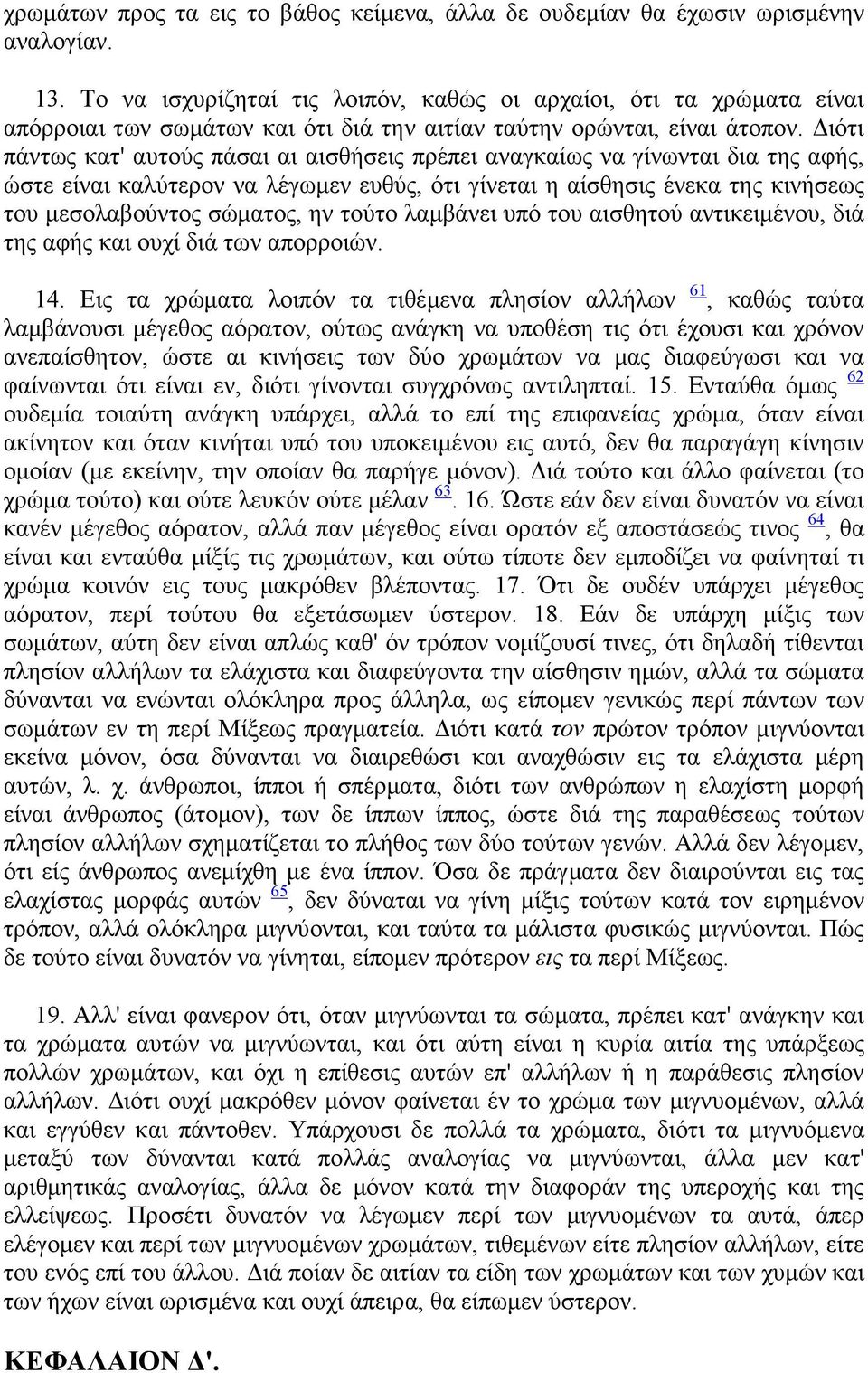 ιότι πάντως κατ' αυτούς πάσαι αι αισθήσεις πρέπει αναγκαίως να γίνωνται δια της αφής, ώστε είναι καλύτερον να λέγωµεν ευθύς, ότι γίνεται η αίσθησις ένεκα της κινήσεως του µεσολαβούντος σώµατος, ην