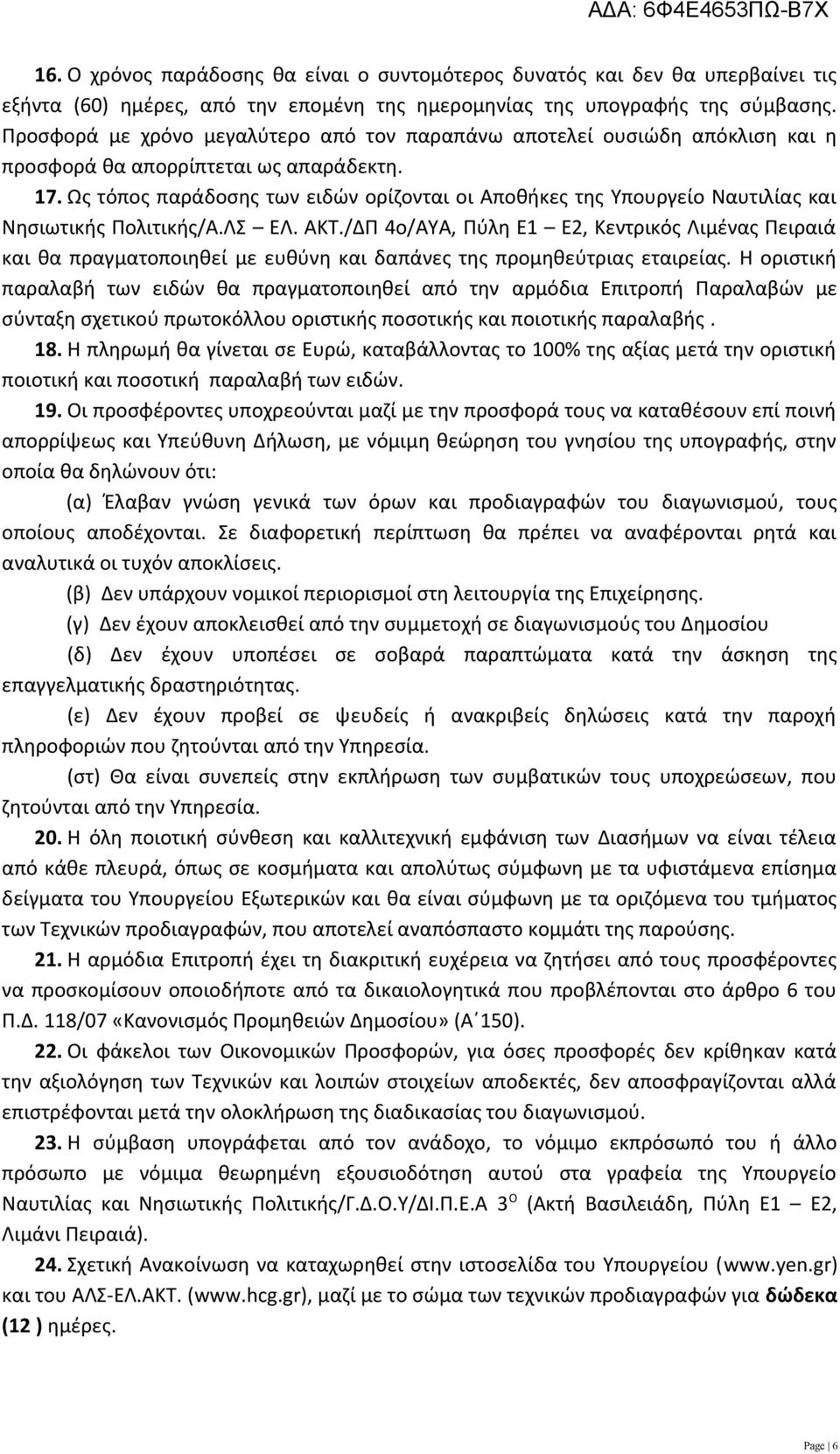 Ως τόπος παράδοσης των ειδών ορίζονται οι Αποθήκες της Υπουργείο Ναυτιλίας και Νησιωτικής Πολιτικής/Α.ΛΣ ΕΛ. ΑΚΤ.