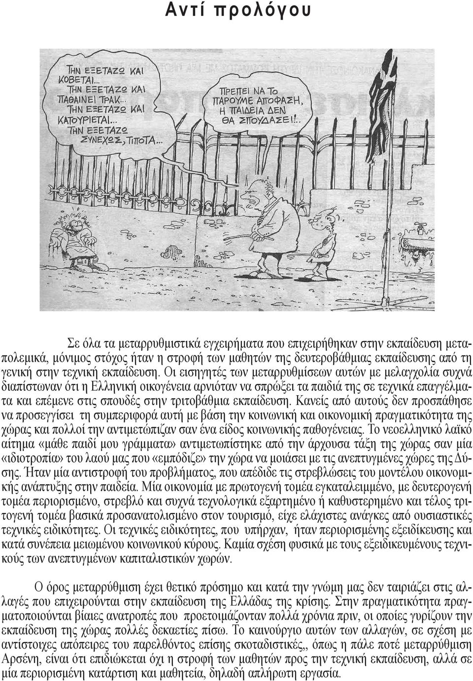 Οι εισηγητές των μεταρρυθμίσεων αυτών με μελαγχολία συχνά διαπίστωναν ότι η Ελληνική οικογένεια αρνιόταν να σπρώξει τα παιδιά της σε τεχνικά επαγγέλματα και επέμενε στις σπουδές στην τριτοβάθμια