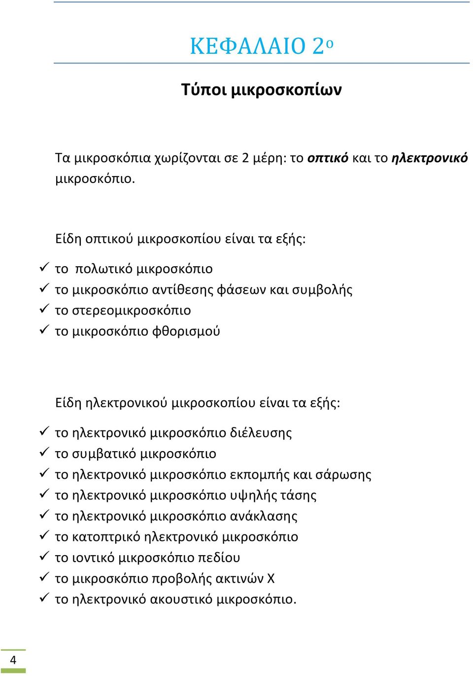 ηλεκτρονικού μικροσκοπίου είναι τα εξής: το ηλεκτρονικό μικροσκόπιο διέλευσης το συμβατικό μικροσκόπιο το ηλεκτρονικό μικροσκόπιο εκπομπής και σάρωσης το