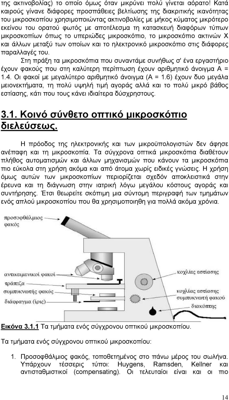 κατασκευή διαφόρων τύπων μικροσκοπίων όπως το υπεριώδες μικροσκόπιο, το μικροσκόπιο ακτινών Χ και άλλων μεταξύ των οποίων και το ηλεκτρονικό μικροσκόπιο στις διάφορες παραλλαγές του.