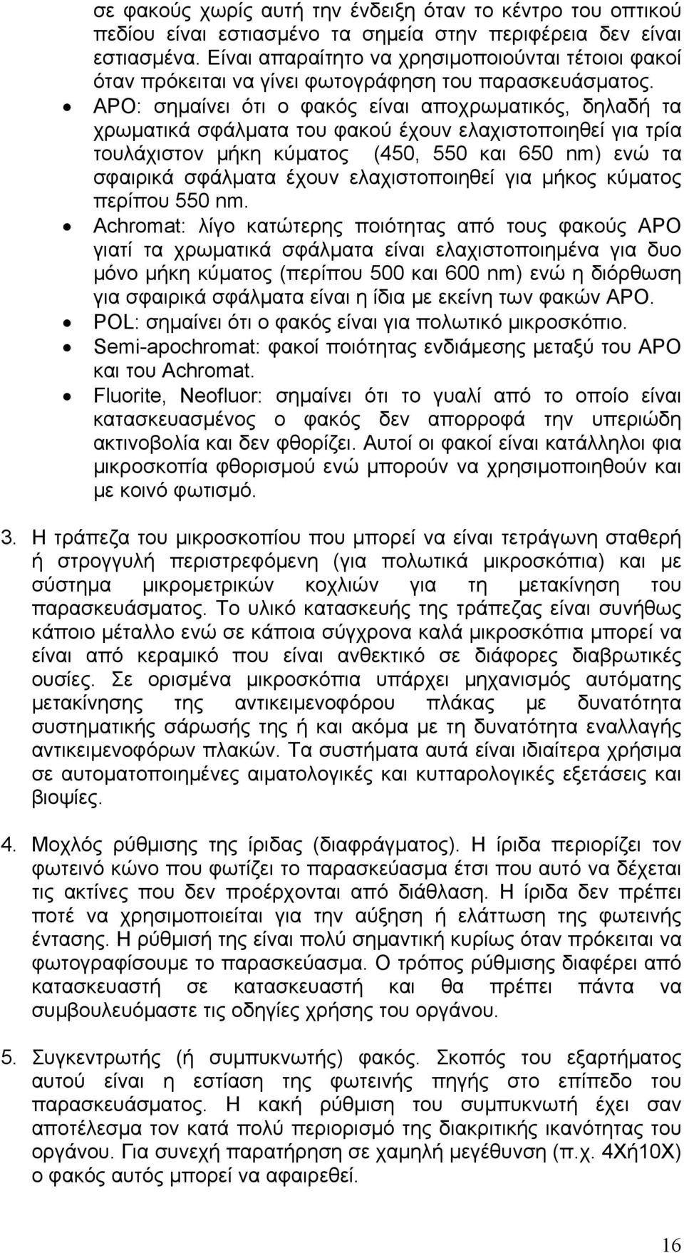 APO: σημαίνει ότι ο φακός είναι αποχρωματικός, δηλαδή τα χρωματικά σφάλματα του φακού έχουν ελαχιστοποιηθεί για τρία τουλάχιστον μήκη κύματος (450, 550 και 650 nm) ενώ τα σφαιρικά σφάλματα έχουν