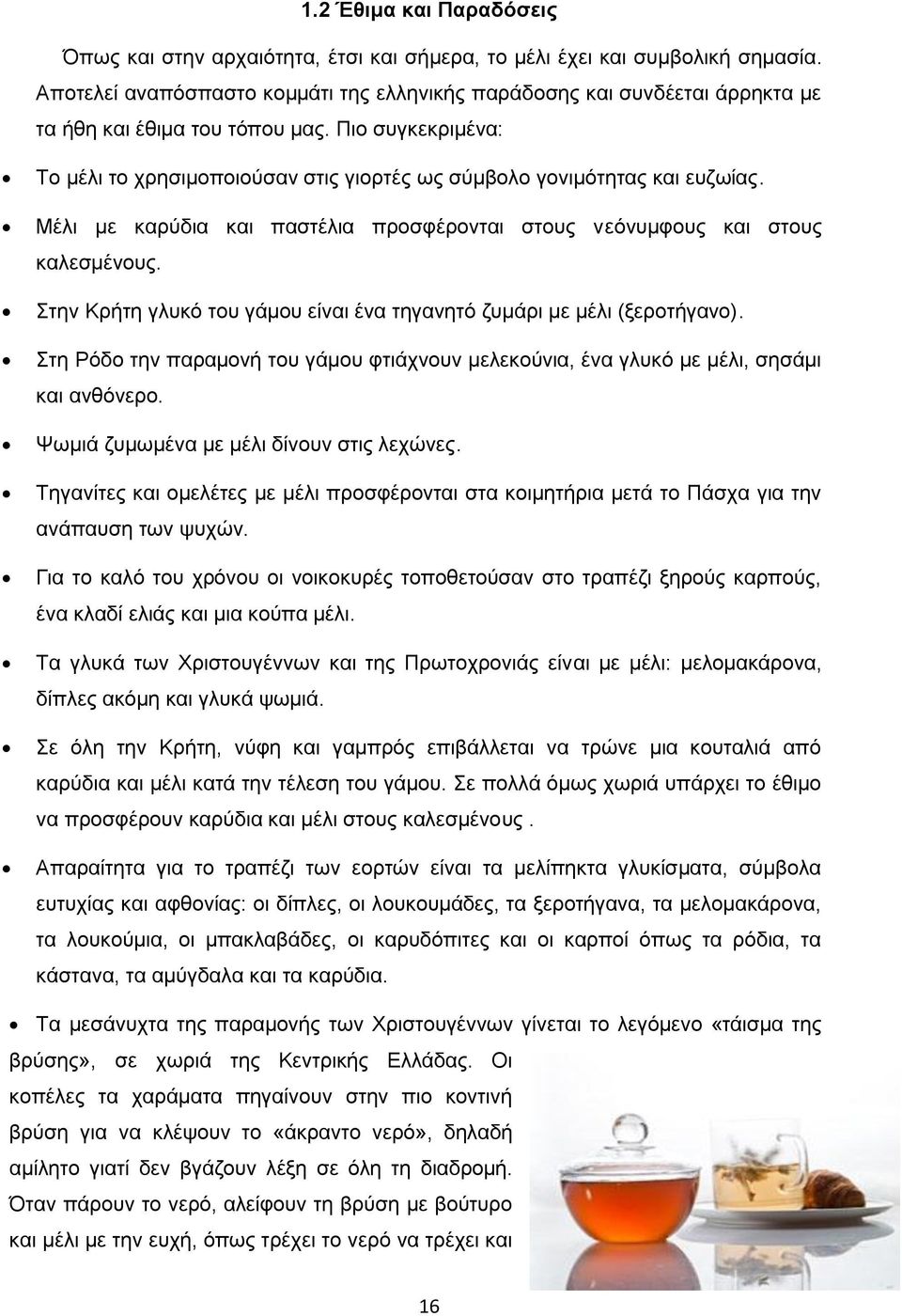 Πιο συγκεκριμένα: Το μέλι το χρησιμοποιούσαν στις γιορτές ως σύμβολο γονιμότητας και ευζωίας. Μέλι με καρύδια και παστέλια προσφέρονται στους νεόνυμφους και στους καλεσμένους.