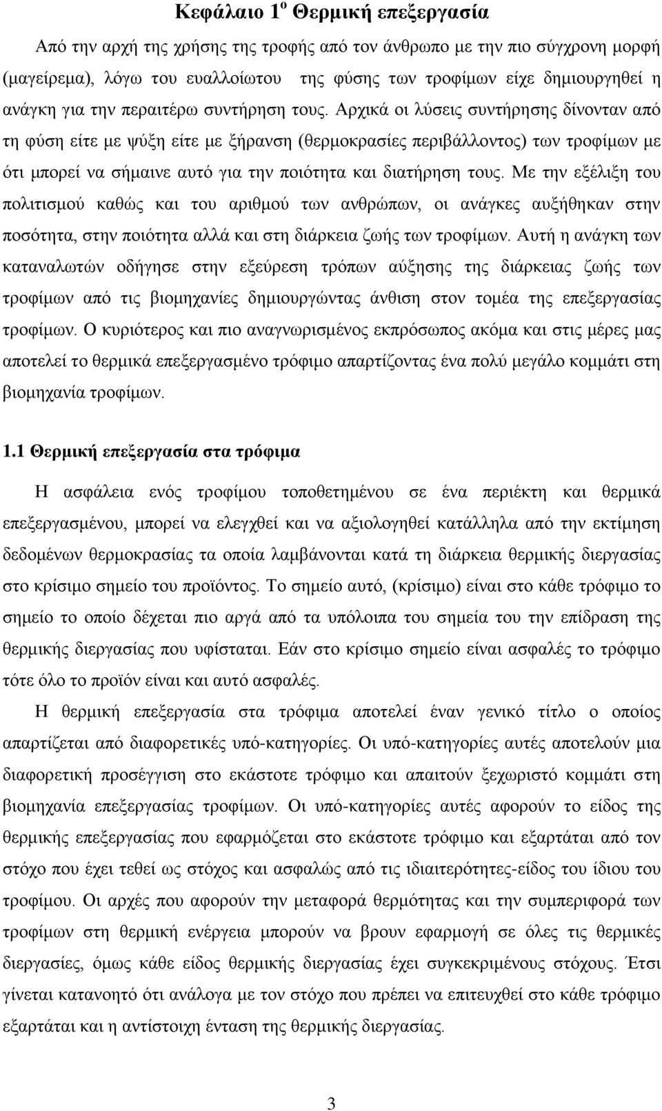 Αρχικά οι λύσεις συντήρησης δίνονταν από τη φύση είτε με ψύξη είτε με ξήρανση (θερμοκρασίες περιβάλλοντος) των τροφίμων με ότι μπορεί να σήμαινε αυτό για την ποιότητα και διατήρηση τους.