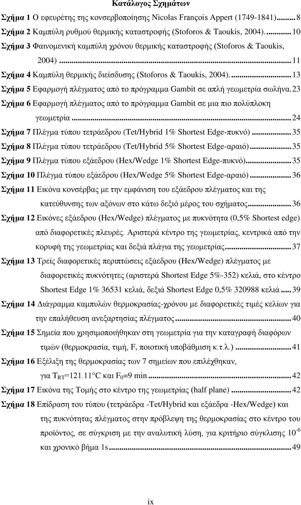 ... 13 Σχήμα 5 Εφαρμογή πλέγματος από το πρόγραμμα Gambit σε απλή γεωμετρία σωλήνα. 23 Σχήμα 6 Εφαρμογή πλέγματος από το πρόγραμμα Gambit σε μια πιο πολύπλοκη γεωμετρία.