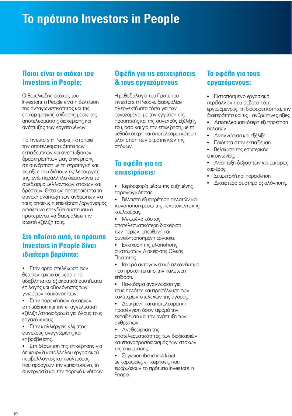 Το Investors in People πιστοποιεί την αποτελεσματικότητα των εκπαιδευτικών και αναπτυξιακών δραστηριοτήτων μιας επιχείρησης σε συνάρτηση με τη στρατηγική και τις αξίες που διέπουν τις λειτουργίες