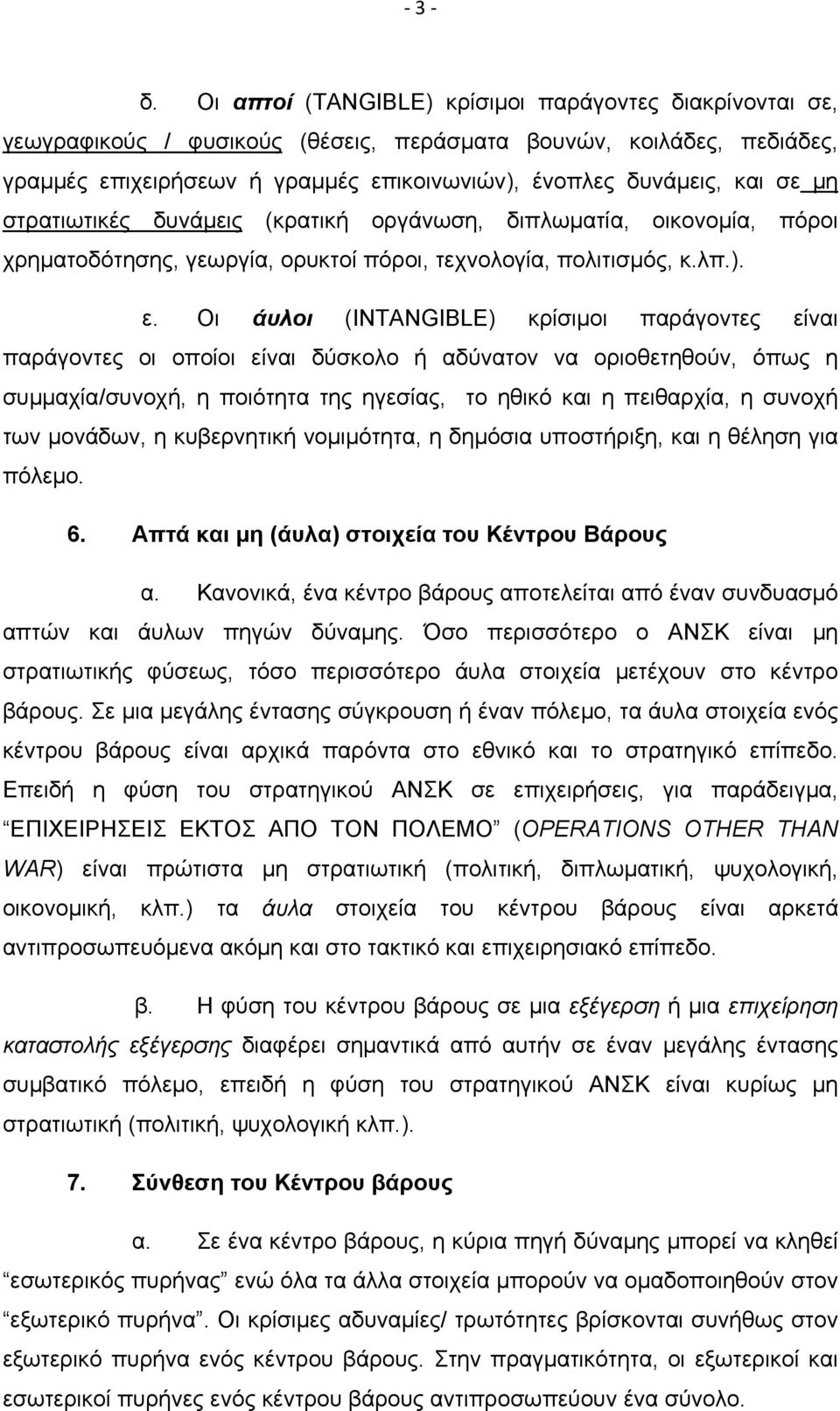 Οι άυλοι (INTANGIBLE) κρίσιμοι παράγοντες είναι παράγοντες οι οποίοι είναι δύσκολο ή αδύνατον να οριοθετηθούν, όπως η συμμαχία/συνοχή, η ποιότητα της ηγεσίας, το ηθικό και η πειθαρχία, η συνοχή των