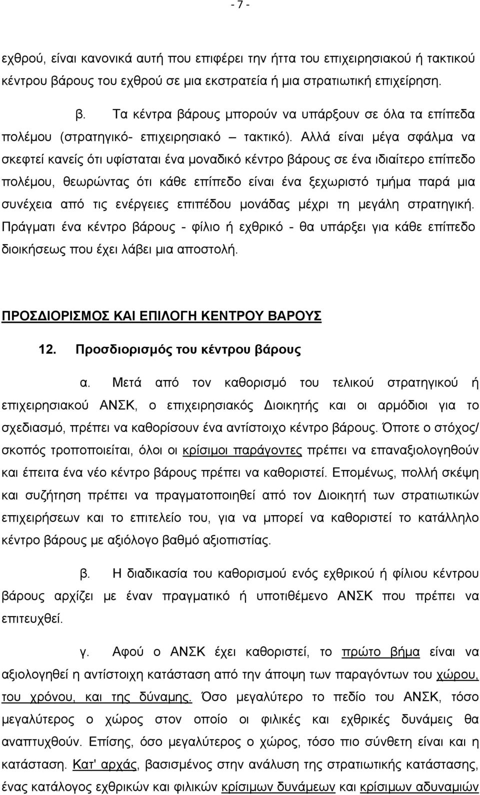 ενέργειες επιπέδου μονάδας μέχρι τη μεγάλη στρατηγική. Πράγματι ένα κέντρο βάρους - φίλιο ή εχθρικό - θα υπάρξει για κάθε επίπεδο διοικήσεως που έχει λάβει μια αποστολή.