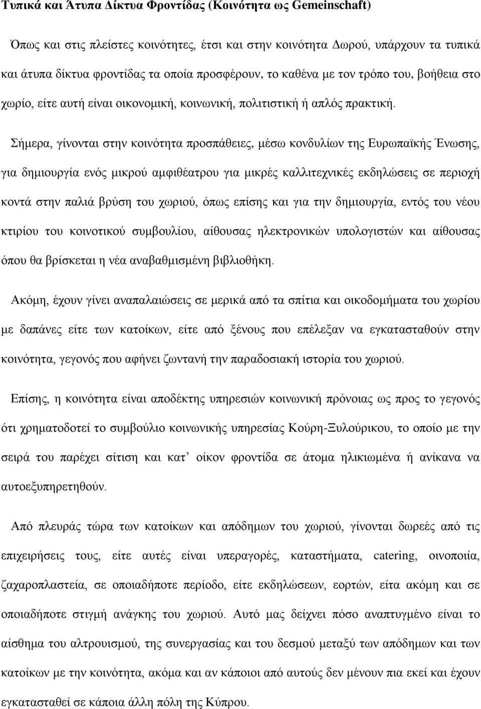 Σήμερα, γίνονται στην κοινότητα προσπάθειες, μέσω κονδυλίων της Ευρωπαϊκής Ένωσης, για δημιουργία ενός μικρού αμφιθέατρου για μικρές καλλιτεχνικές εκδηλώσεις σε περιοχή κοντά στην παλιά βρύση του