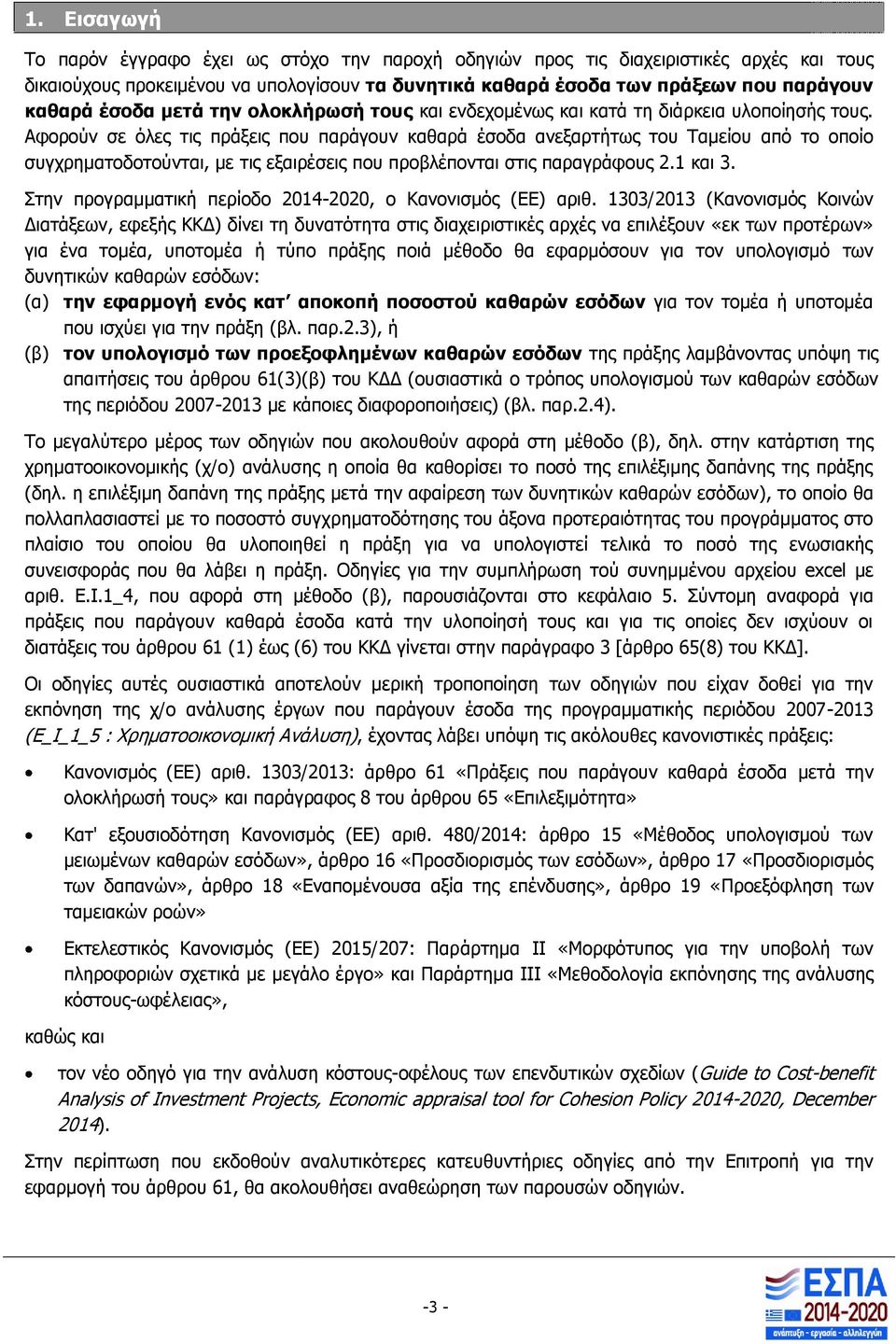 Αφορούν σε όλες τις πράξεις που παράγουν καθαρά έσοδα ανεξαρτήτως του Ταμείου από το οποίο συγχρηματοδοτούνται, με τις εξαιρέσεις που προβλέπονται στις παραγράφους 2.1 και 3.