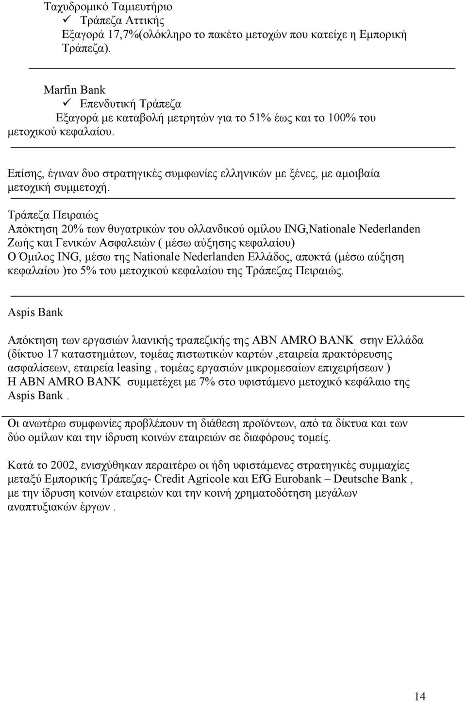 Επίσης, έγιναν δυο στρατηγικές συμφωνίες ελληνικών με ξένες, με αμοιβαία μετοχική συμμετοχή.