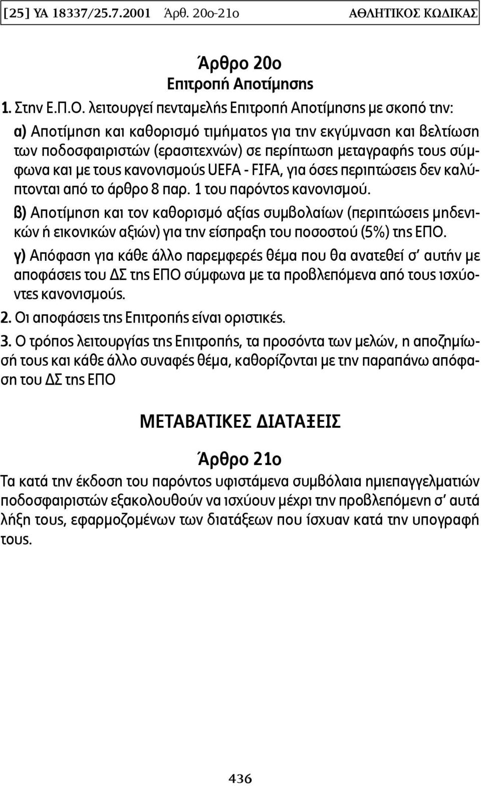 λειτουργεί πενταμελής Επιτροπή Αποτίμησης με σκοπό την: α) Αποτίμηση και καθορισμό τιμήματος για την εκγύμναση και βελτίωση των ποδοσφαιριστών (ερασιτεχνών) σε περίπτωση μεταγραφής τους σύμφωνα και