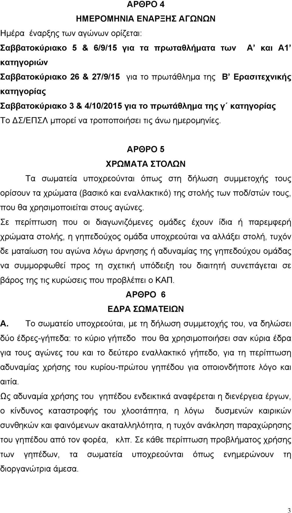 ΑΡΘΡΟ 5 ΧΡΩΜΑΤΑ ΣΤΟΛΩΝ Τα σωµατεία υποχρεούνται όπως στη δήλωση συµµετοχής τους ορίσουν τα χρώµατα (βασικό και εναλλακτικό) της στολής των ποδ/στών τους, που θα χρησιµοποιείται στους αγώνες.