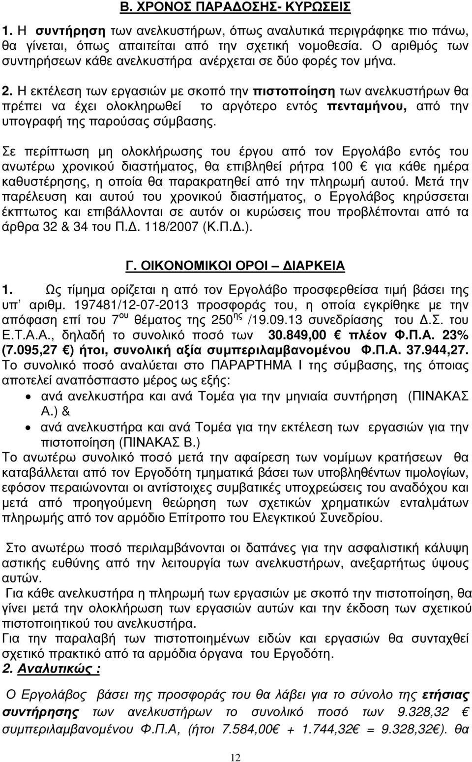 Η εκτέλεση των εργασιών µε σκοπό την πιστοποίηση των ανελκυστήρων θα πρέπει να έχει ολοκληρωθεί το αργότερο εντός πενταµήνου, από την υπογραφή της παρούσας σύµβασης.